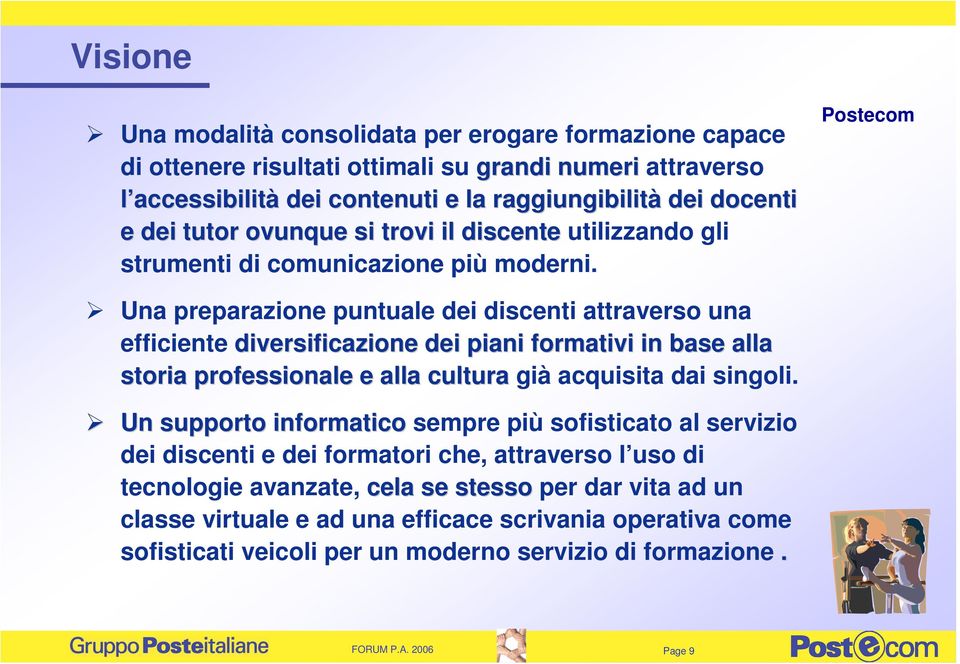 Postecom Una preparazione puntuale dei discenti attraverso una efficiente diversificazione dei piani formativi in base alla storia professionale e alla cultura già acquisita dai singoli.