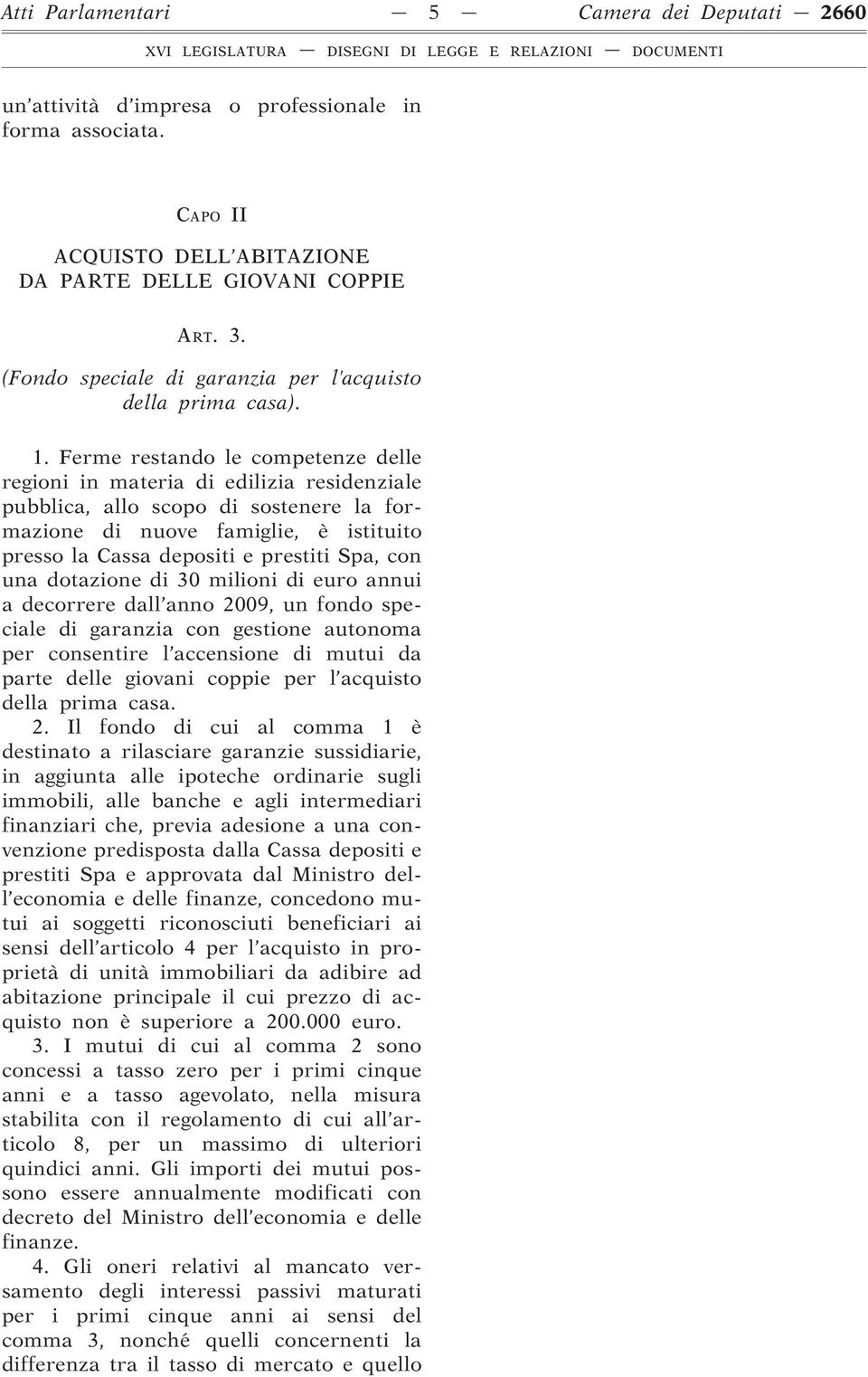 Ferme restando le competenze delle regioni in materia di edilizia residenziale pubblica, allo scopo di sostenere la formazione di nuove famiglie, è istituito presso la Cassa depositi e prestiti Spa,