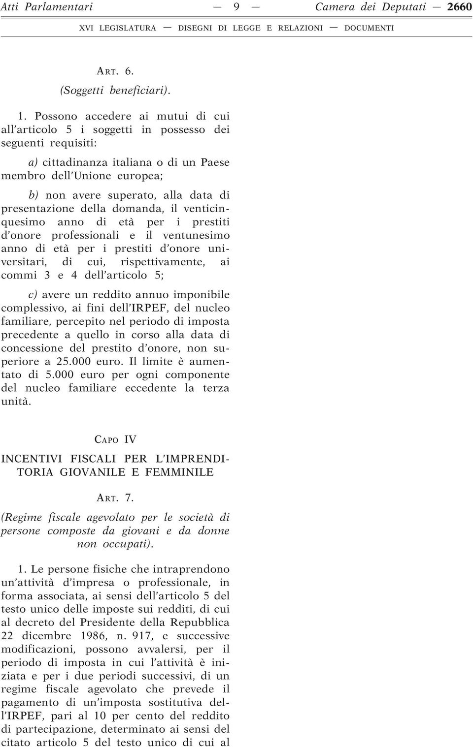 presentazione della domanda, il venticinquesimo anno di età per i prestiti d onore professionali e il ventunesimo anno di età per i prestiti d onore universitari, di cui, rispettivamente, ai commi 3