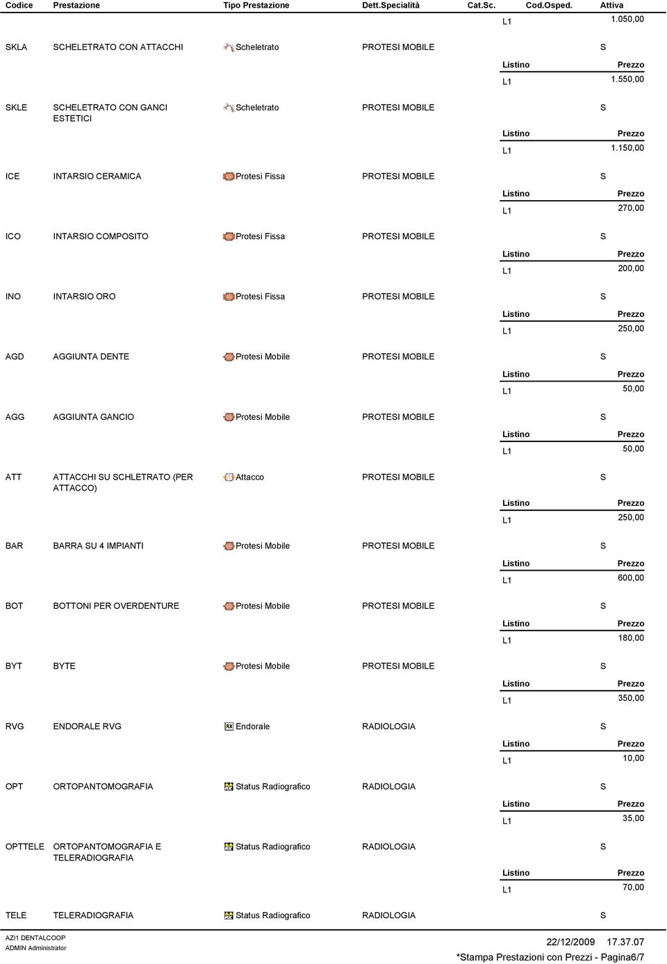 CHLETRATO (PER ATTACCO) Attacco PROTEI MOBILE 2 BAR BARRA U 4 IMPIANTI PROTEI MOBILE 600,00 BOT BOTTONI PER OVERDENTURE PROTEI MOBILE 1 BYT BYTE PROTEI MOBILE 3 RVG ENDORALE RVG Endorale RADIOLOGIA