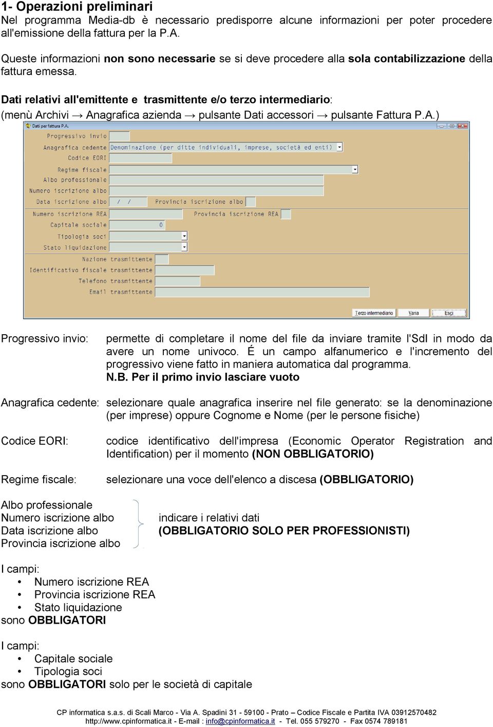 Dati relativi all'emittente e trasmittente e/o terzo intermediario: (menù Archivi Anagrafica azienda pulsante Dati accessori pulsante Fattura P.A.) Progressivo invio: permette di completare il nome del file da inviare tramite l'sdi in modo da avere un nome univoco.