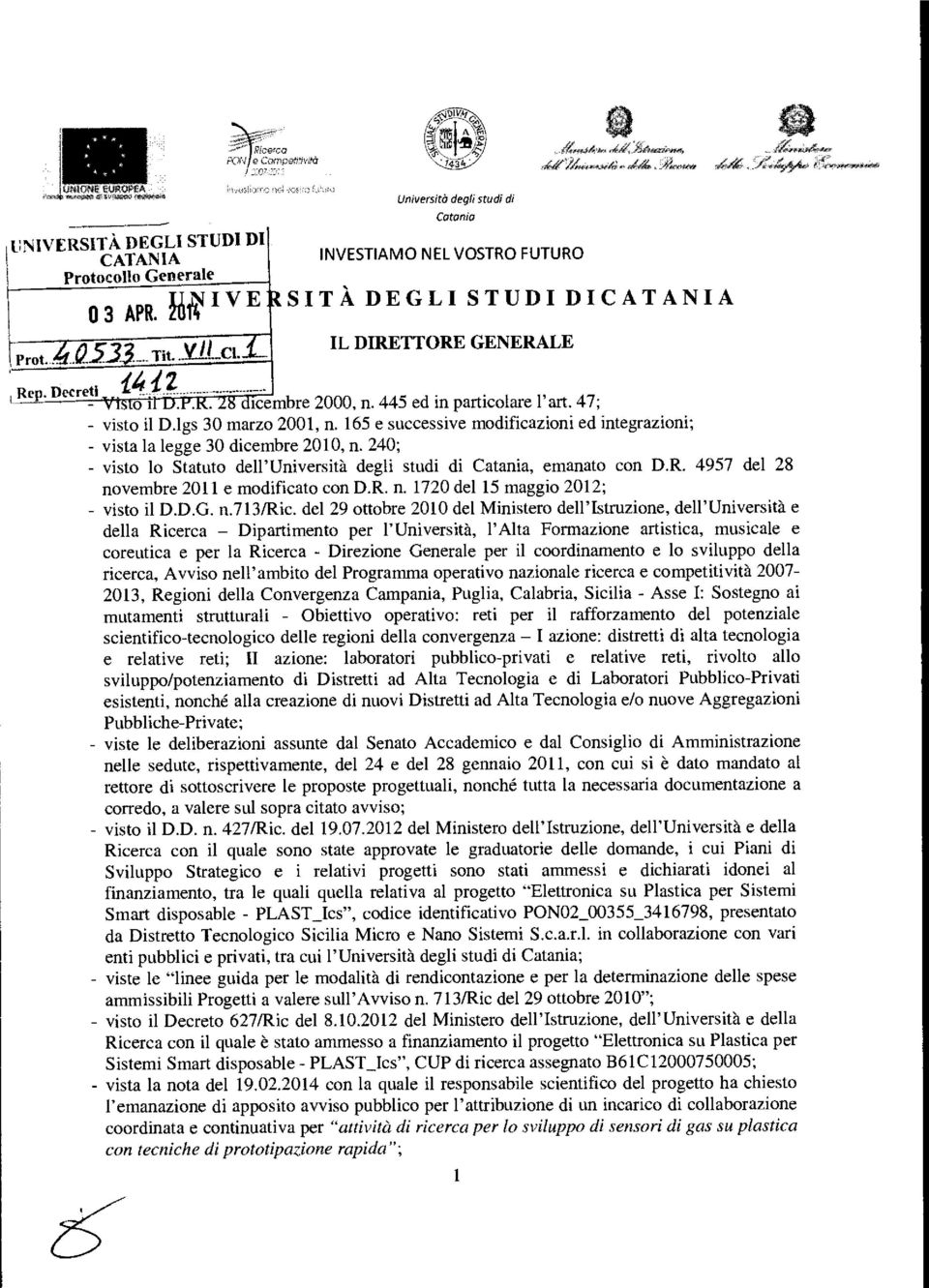 240; - visto lo Statuto dell'università degli studi di Catania, emanato con D.R. 4957 del 28 novembre 2011 e modificato con D.R. n. 1720 del 15 maggio 2012; - visto il D.D.G. n.713/ric.