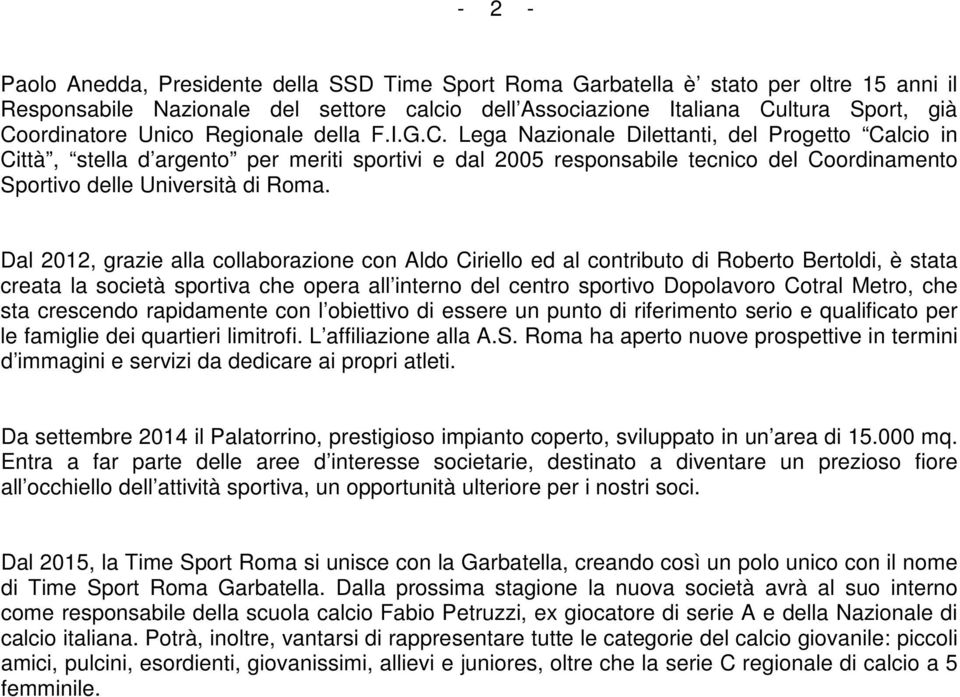 Lega Nazionale Dilettanti, del Progetto Calcio in Città, stella d argento per meriti sportivi e dal 2005 responsabile tecnico del Coordinamento Sportivo delle Università di Roma.