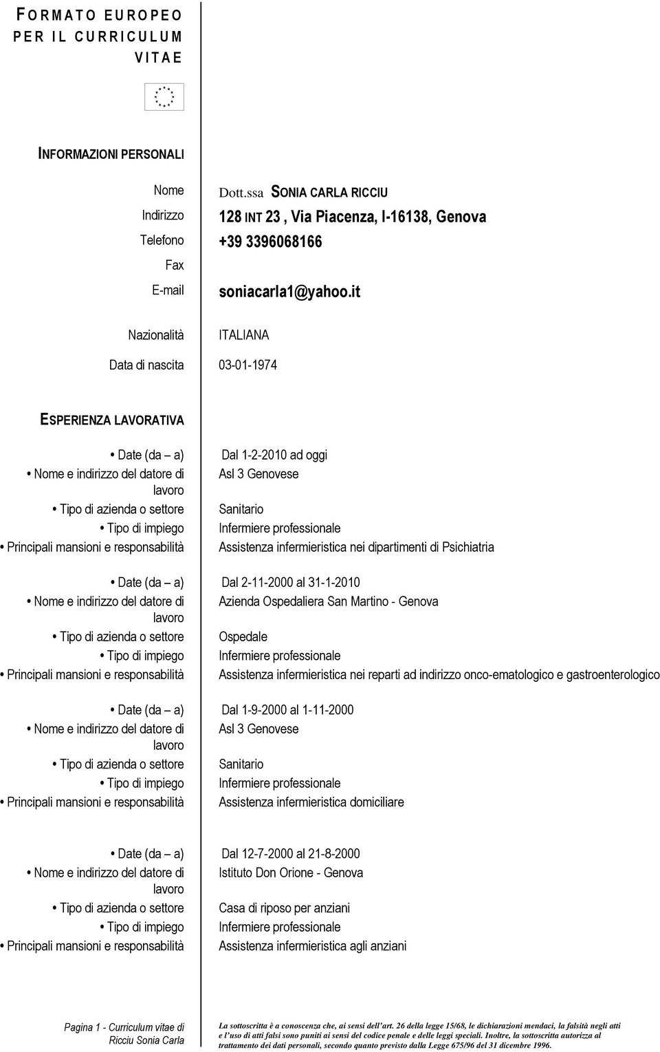 it Nazionalità ITALIANA Data di nascita 03-01-1974 ESPERIENZA LAVORATIVA Date (da a) Nome e indirizzo del datore di Tipo di azienda o settore Tipo di impiego Principali mansioni e responsabilità Dal