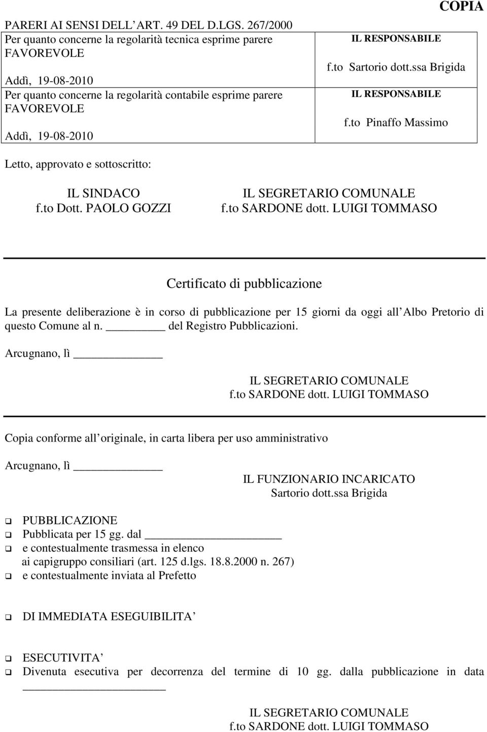 COPIA f.to Sartorio dott.ssa Brigida IL RESPONSABILE f.to Pinaffo Massimo Letto, approvato e sottoscritto: IL SINDACO f.to Dott. PAOLO GOZZI IL SEGRETARIO COMUNALE f.to SARDONE dott.