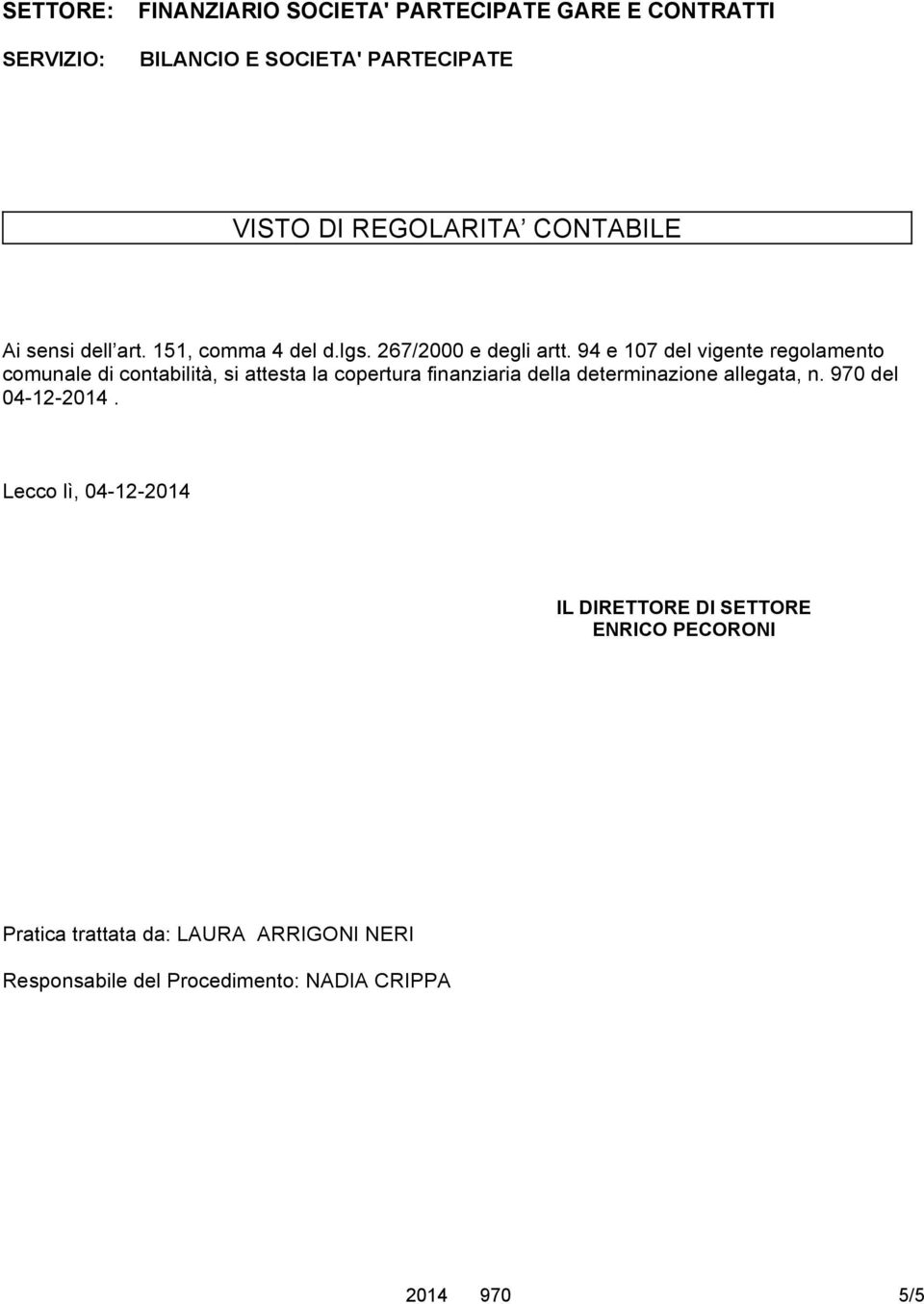 94 e 107 del vigente regolamento comunale di contabilità, si attesta la copertura finanziaria della determinazione