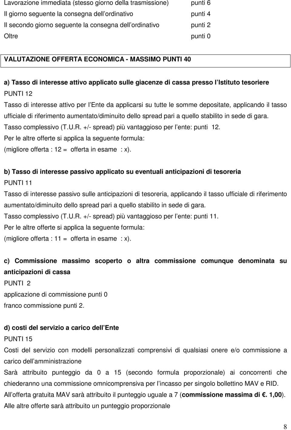 su tutte le somme depositate, applicando il tasso ufficiale di riferimento aumentato/diminuito dello spread pari a quello stabilito in sede di gara. Tasso complessivo (T.U.R.