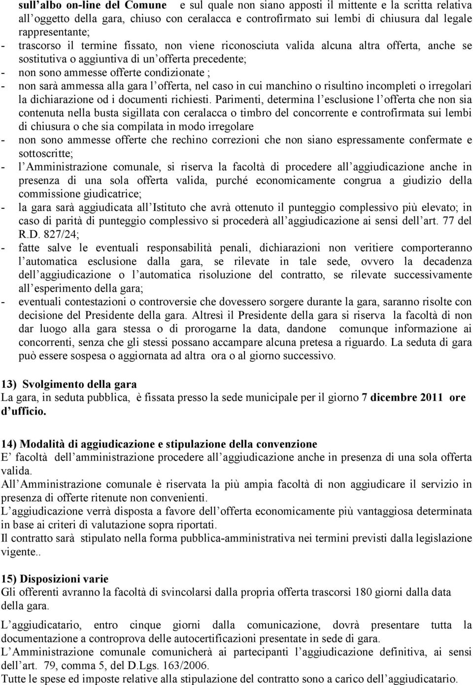 ; - non sarà ammessa alla gara l offerta, nel caso in cui manchino o risultino incompleti o irregolari la dichiarazione od i documenti richiesti.