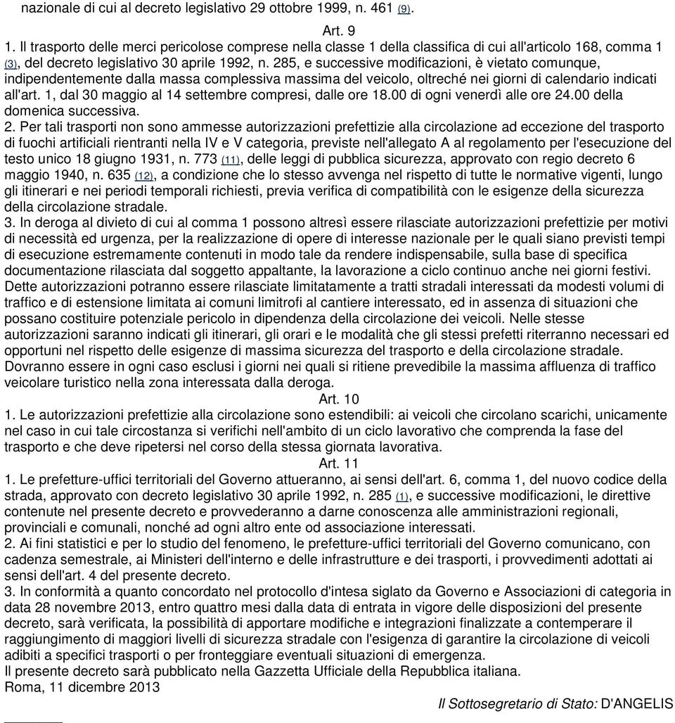 285, e successive modificazioni, è vietato comunque, indipendentemente dalla massa complessiva massima del veicolo, oltreché nei giorni di calendario indicati all'art.