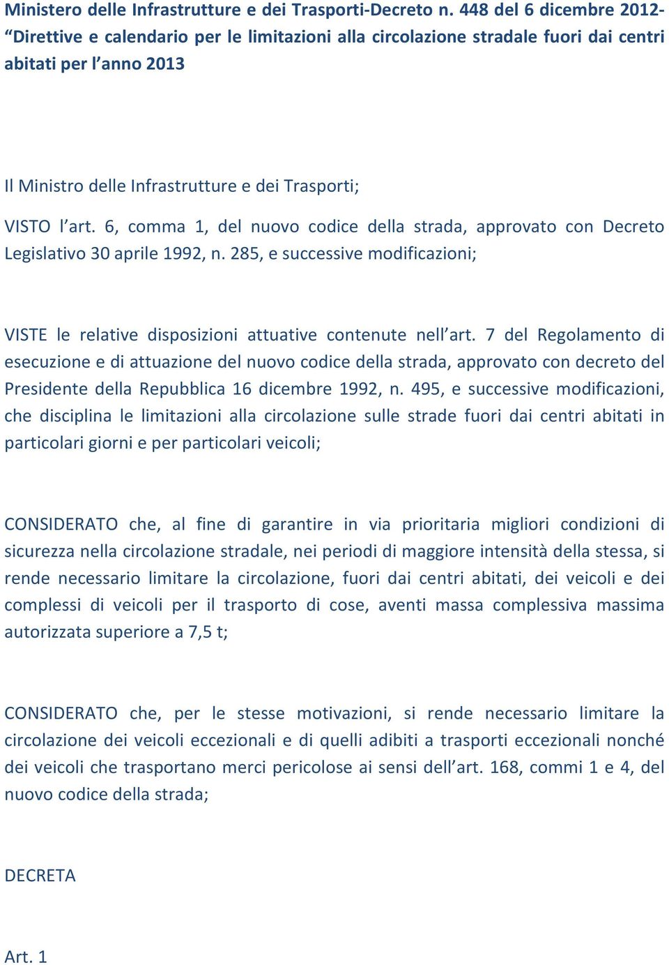 6, comma 1, del nuovo codice della strada, approvato con Decreto Legislativo 30 aprile 1992, n. 285, e successive modificazioni; VISTE le relative disposizioni attuative contenute nell art.