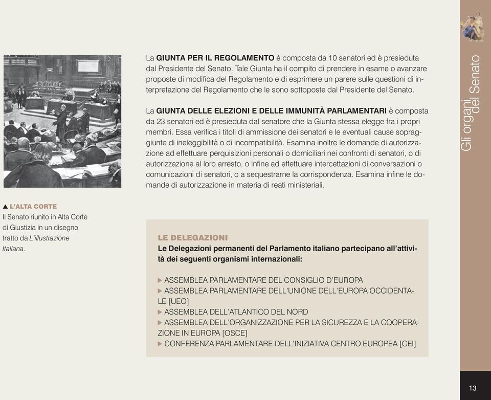 Presidente del Senato. La GIUNTA DELLE ELEZIONI E DELLE IMMUNITÀ PARLAMENTARI è composta da 23 senatori ed è presieduta dal senatore che la Giunta stessa elegge fra i propri membri.