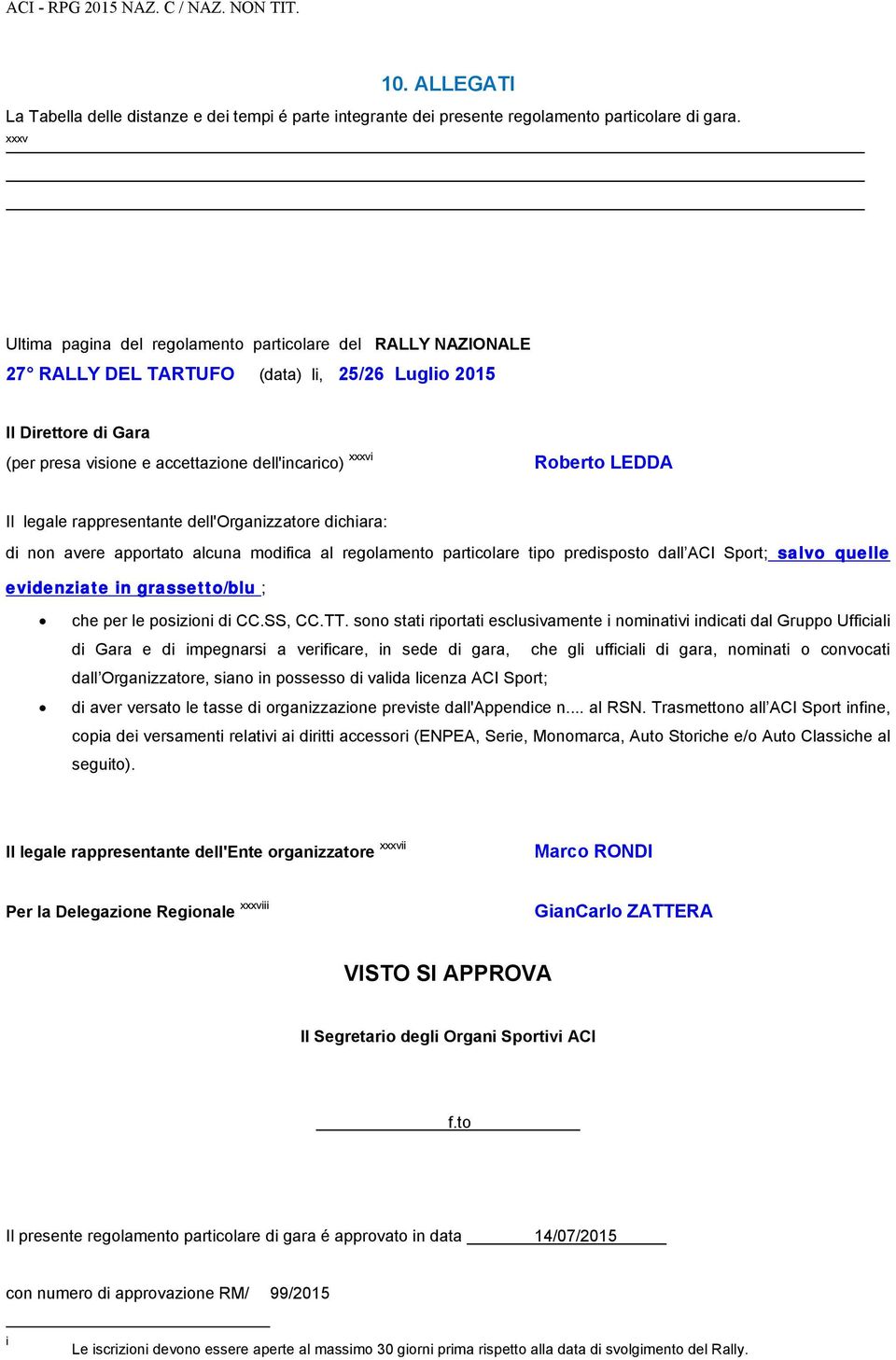 Roberto LEDDA Il legale rappresentante dell'organizzatore dichiara: di non avere apportato alcuna modifica al regolamento particolare tipo predisposto dall ACI Sport; salvo quelle evidenziate in