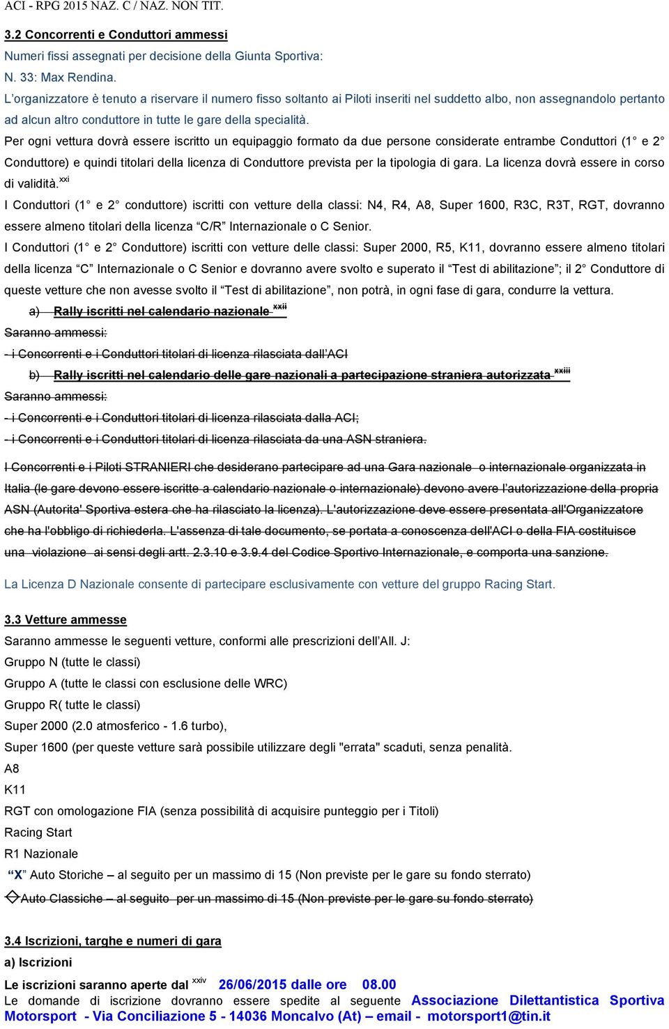 Per ogni vettura dovrà essere iscritto un equipaggio formato da due persone considerate entrambe Conduttori (1 e 2 Conduttore) e quindi titolari della licenza di Conduttore prevista per la tipologia