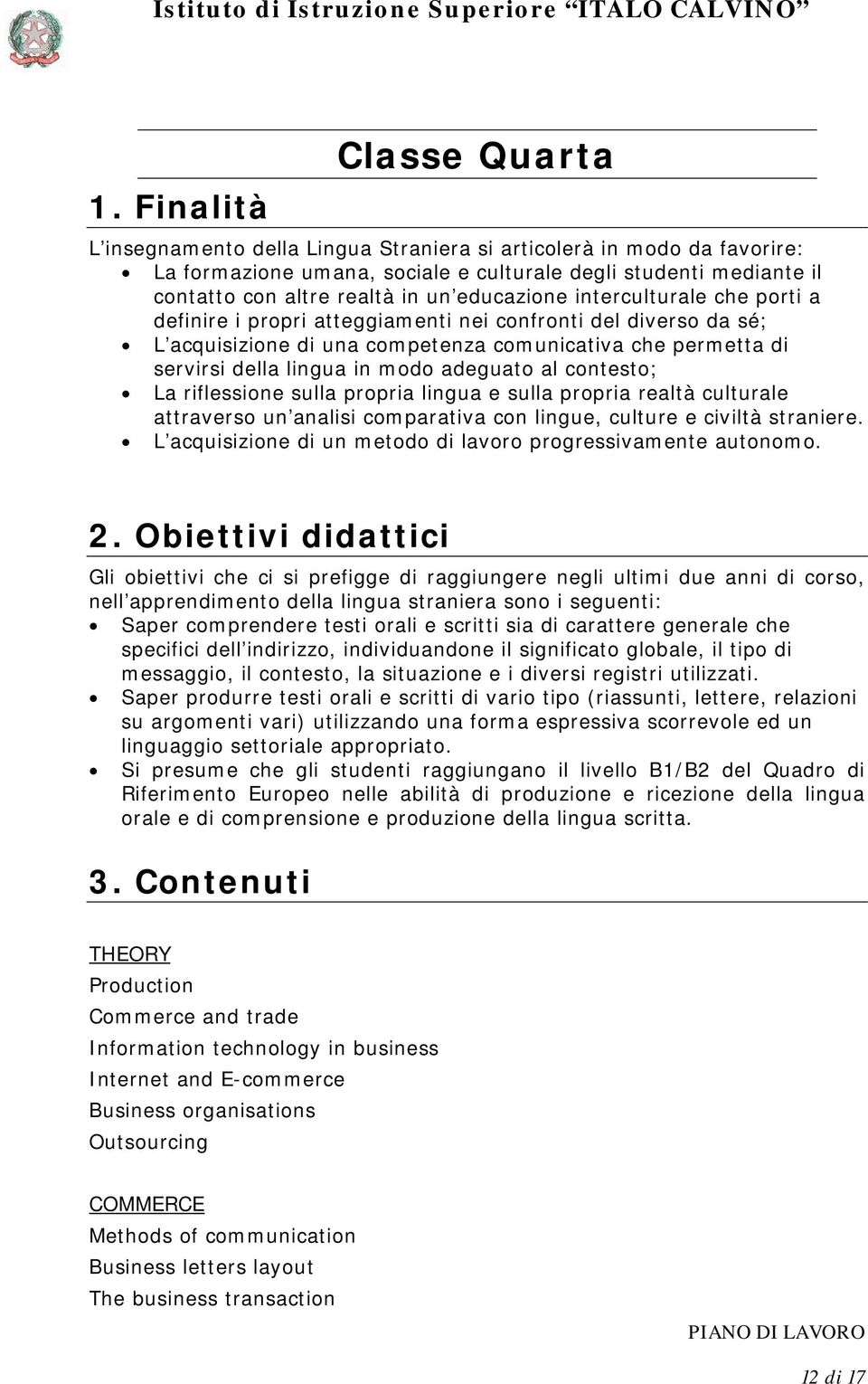 adeguato al contesto; La riflessione sulla propria lingua e sulla propria realtà culturale attraverso un analisi comparativa con lingue, culture e civiltà straniere.