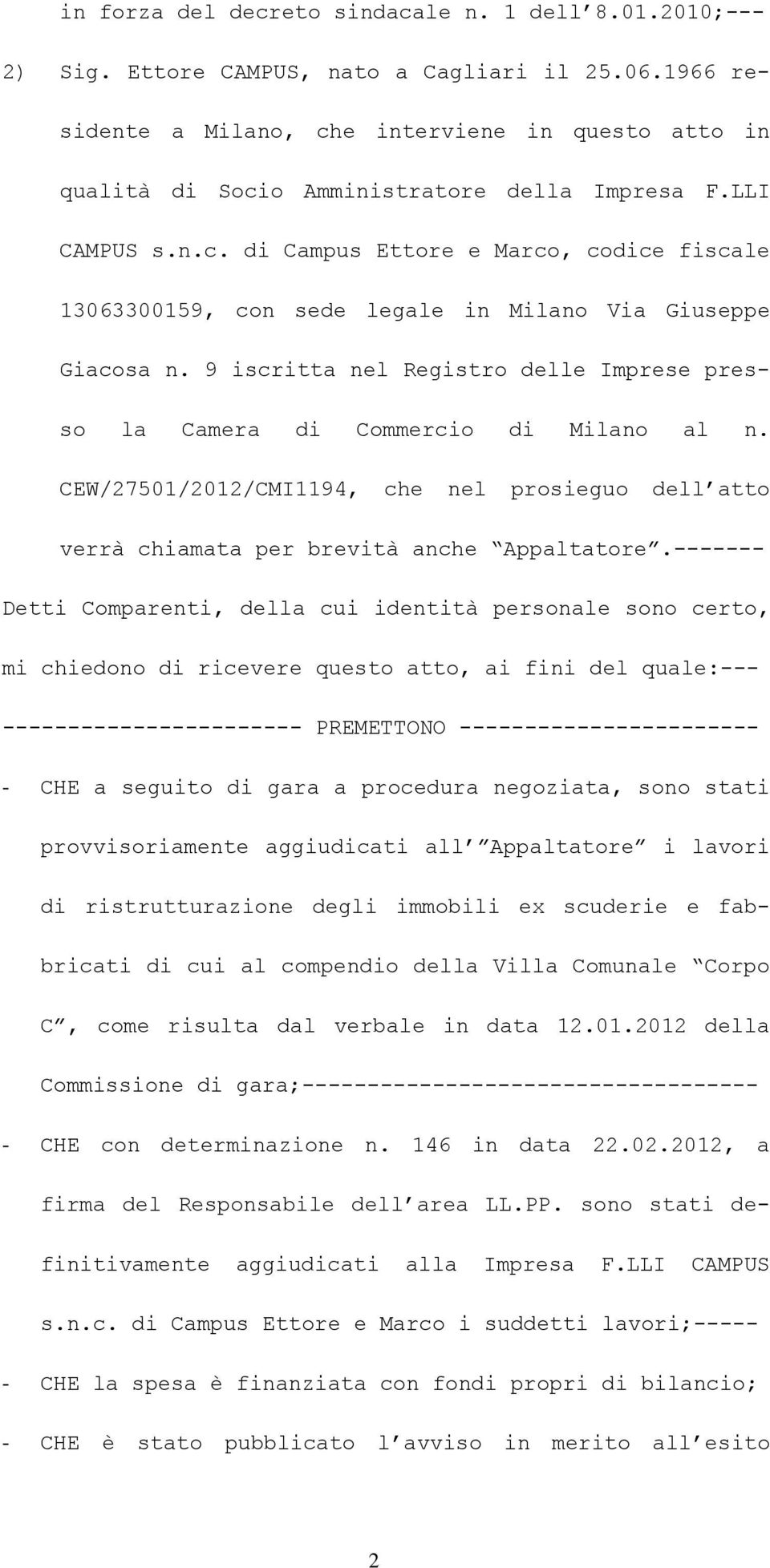 9 iscritta nel Registro delle Imprese presso la Camera di Commercio di Milano al n. CEW/27501/2012/CMI1194, che nel prosieguo dell atto verrà chiamata per brevità anche Appaltatore.