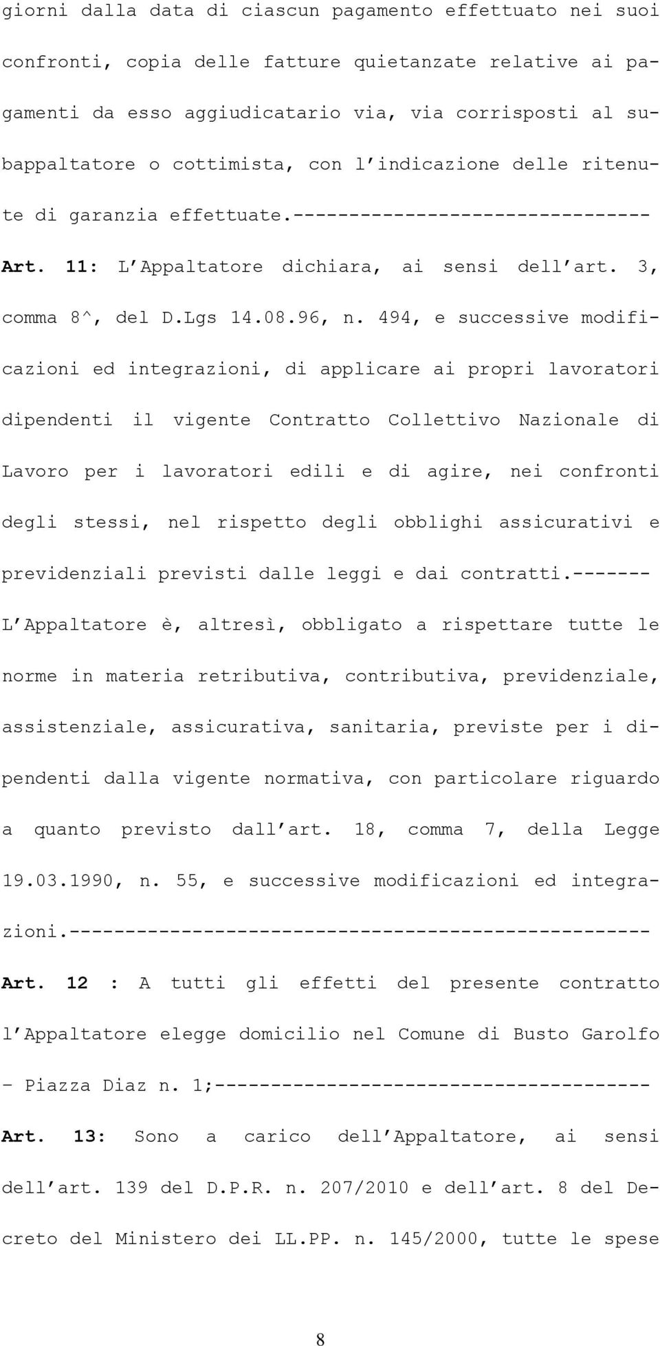 494, e successive modificazioni ed integrazioni, di applicare ai propri lavoratori dipendenti il vigente Contratto Collettivo Nazionale di Lavoro per i lavoratori edili e di agire, nei confronti