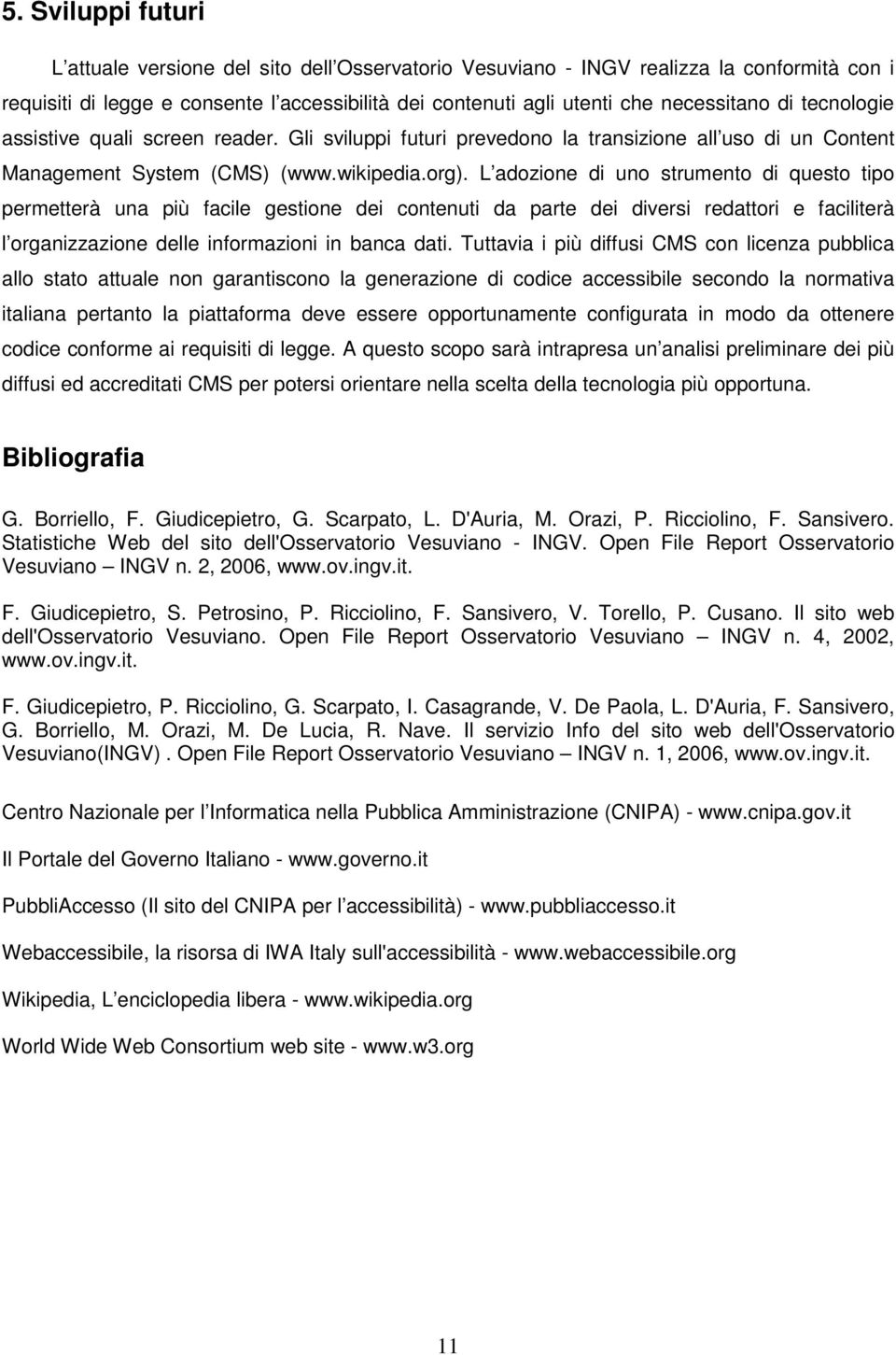 L adozione di uno strumento di questo tipo permetterà una più facile gestione dei contenuti da parte dei diversi redattori e faciliterà l organizzazione delle informazioni in banca dati.