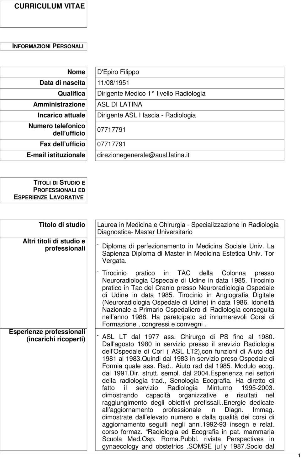 it TITOLI DI STUDIO E PROFESSIONALI ED ESPERIENZE LAVORATIVE Titolo di studio Altri titoli di studio e professionali Esperienze professionali (incarichi ricoperti) Laurea in Medicina e Chirurgia -