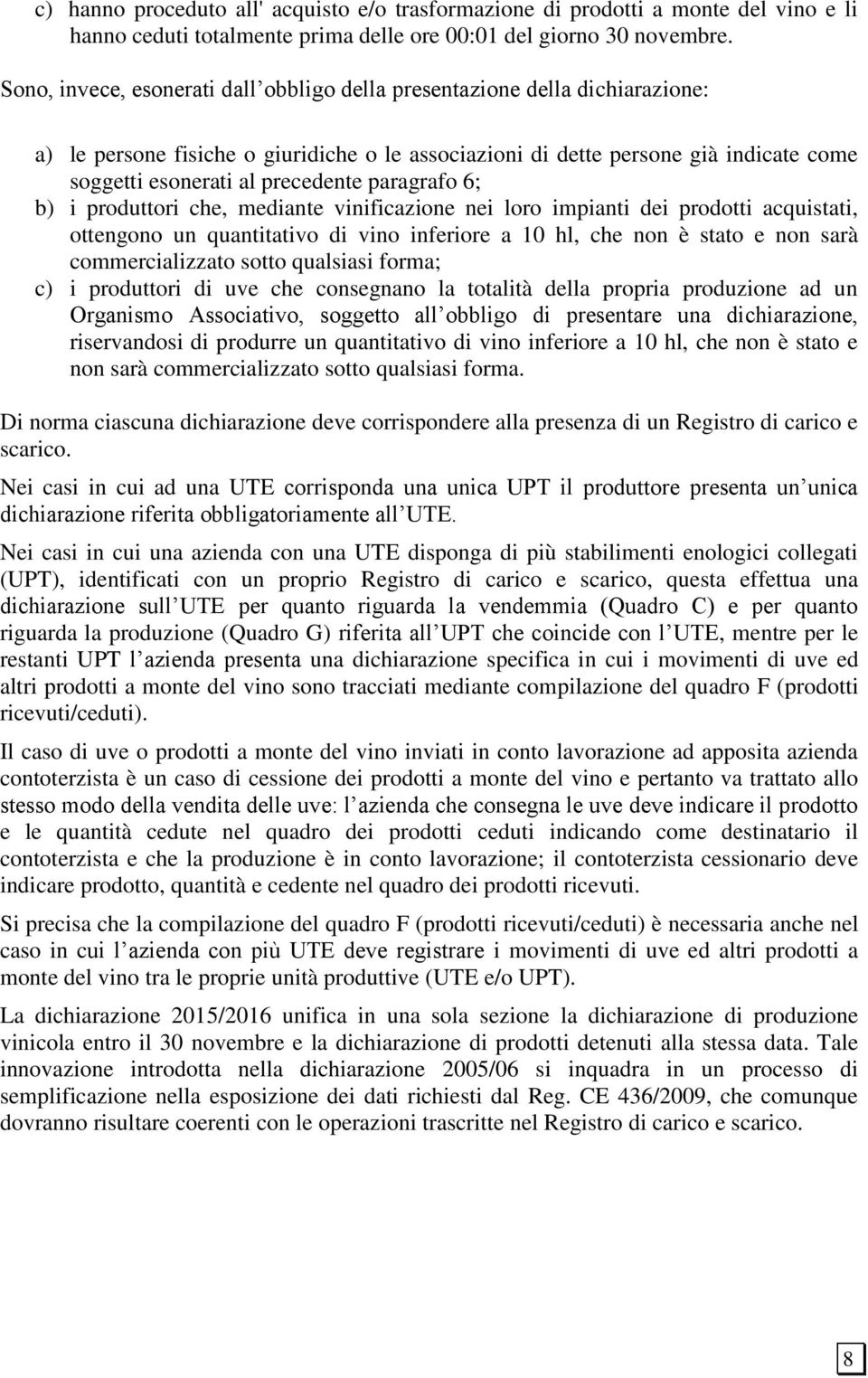 paragrafo 6; b) i produttori che, mediante vinificazione nei loro impianti dei prodotti acquistati, ottengono un quantitativo di vino inferiore a 10 hl, che non è stato e non sarà commercializzato