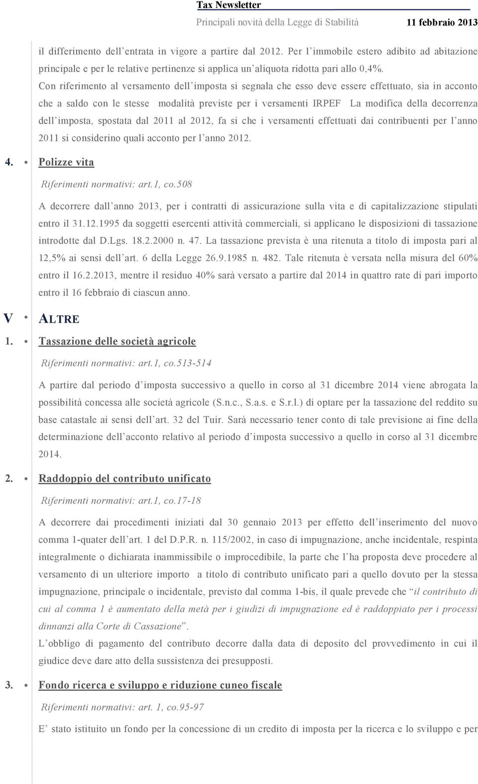 dell imposta, spostata dal 2011 al 2012, fa si che i versamenti effettuati dai contribuenti per l anno 2011 si considerino quali acconto per l anno 2012. 4. Polizze vita Riferimenti normativi: art.