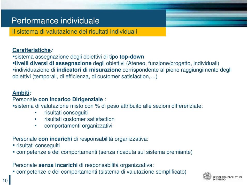 Ambiti: Personale con incarico Dirigenziale : sistema di valutazione misto con % di peso attribuito alle sezioni differenziate: risultati conseguiti risultati customer satisfaction comportamenti