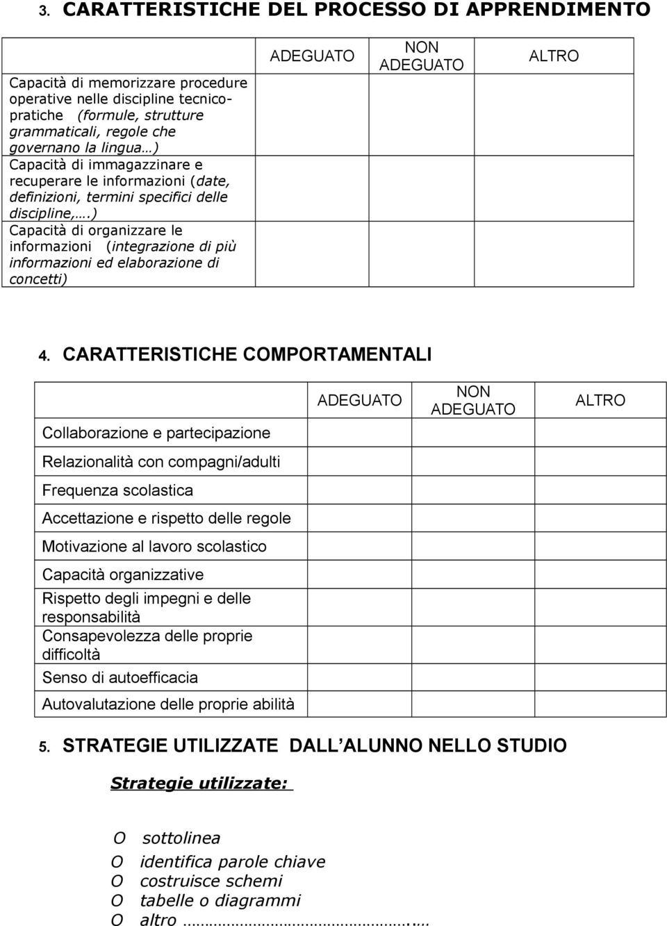 ) Capacità di rganizzare le infrmazini (integrazine di più infrmazini ed elabrazine di cncetti) ADEGUATO NON ADEGUATO ALTRO 4.