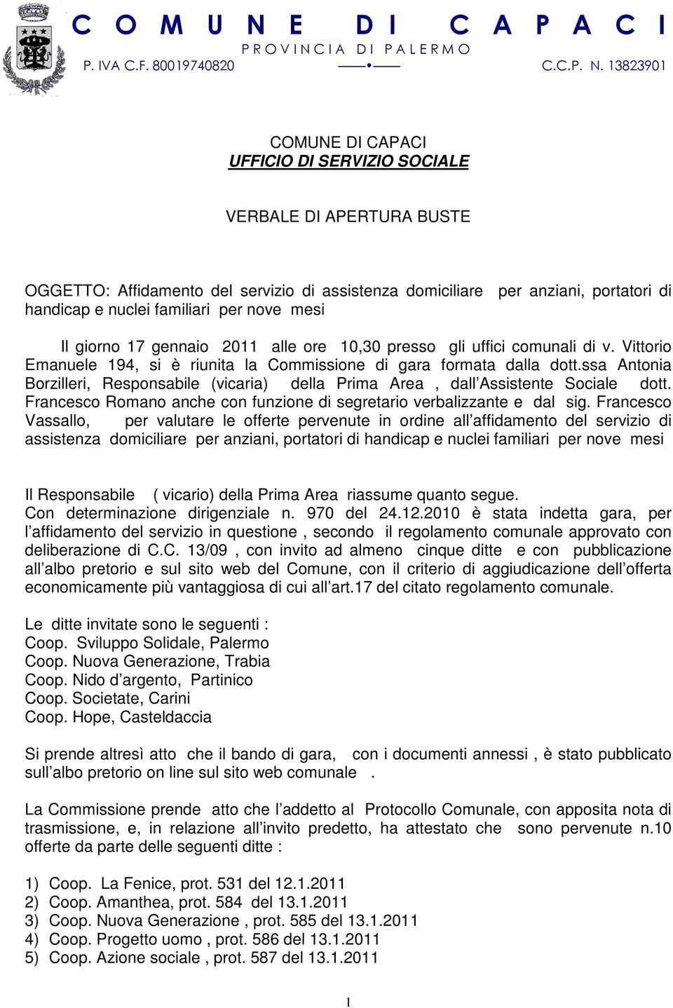 ssa Antonia Borzilleri, Responsabile (vicaria) della Prima Area, dall Assistente Sociale dott. Francesco Romano anche con funzione di segretario verbalizzante e dal sig.