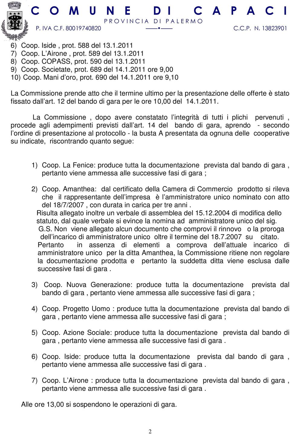 1.2011. La Commissione, dopo avere constatato l integrità di tutti i plichi pervenuti, procede agli adempimenti previsti dall art.