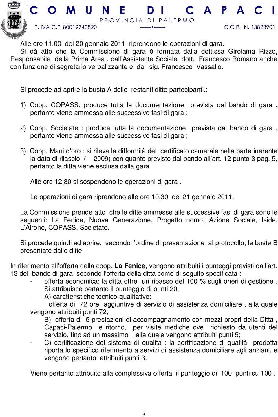 Si procede ad aprire la busta A delle restanti ditte partecipanti.: 1) Coop.