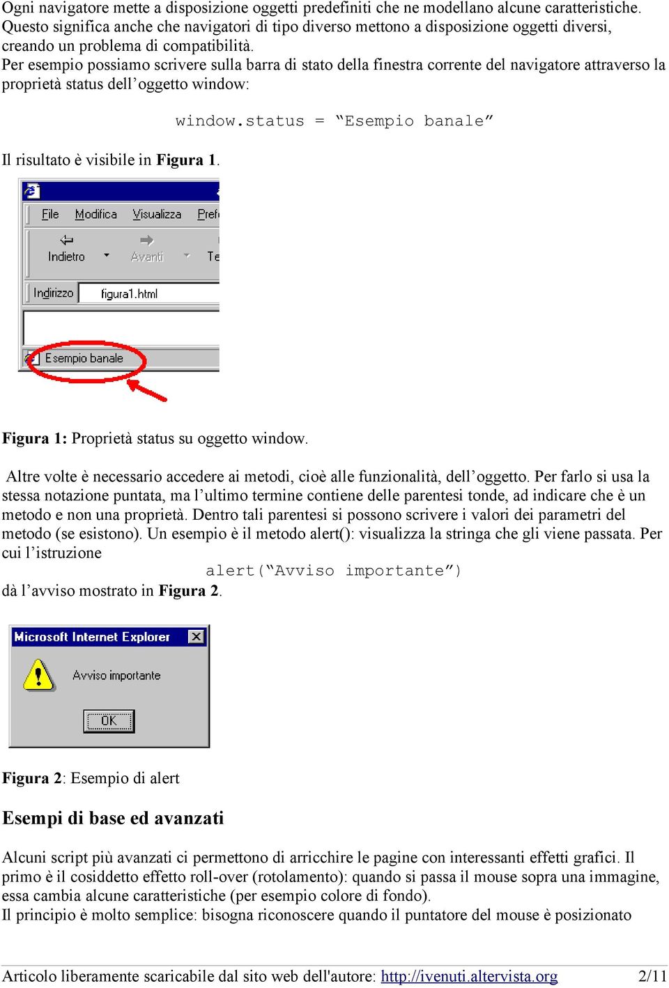 Per esempio possiamo scrivere sulla barra di stato della finestra corrente del navigatore attraverso la proprietà status dell oggetto window: