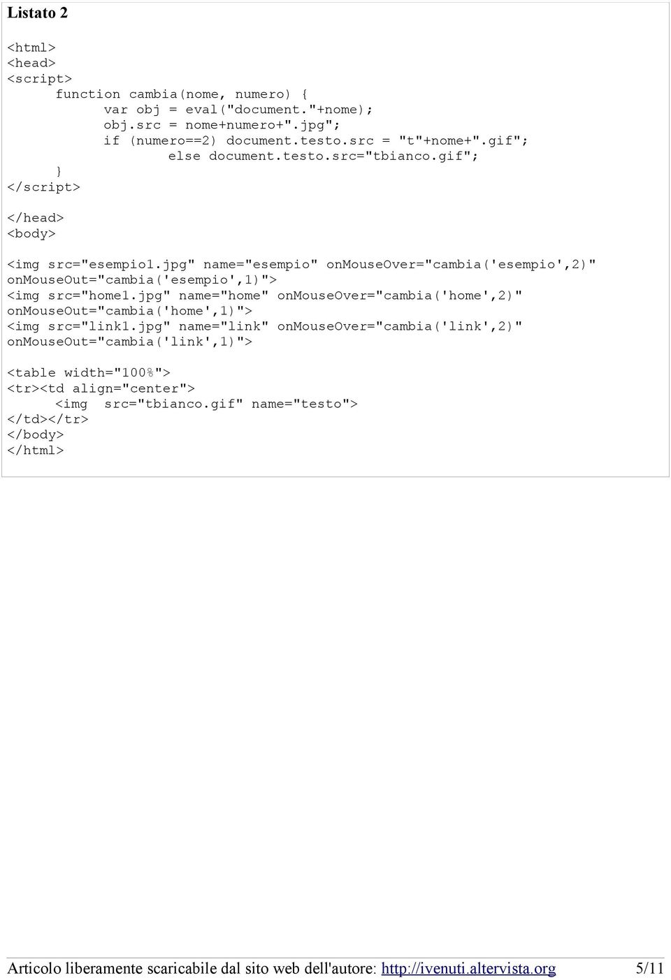 jpg" name="esempio" onmouseover="cambia('esempio',2)" onmouseout="cambia('esempio',1)"> <img src="home1.