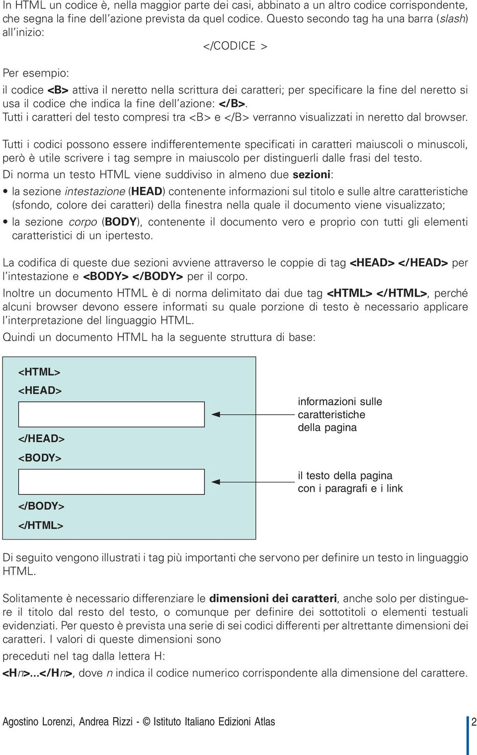 indica la fine dell azione: </B>. Tutti i caratteri del testo compresi tra <B> e </B> verranno visualizzati in neretto dal browser.