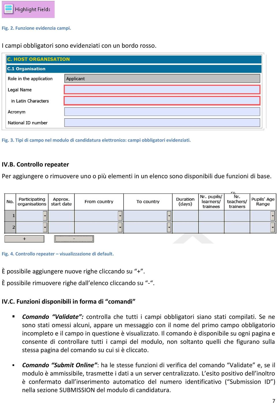 È possibile aggiungere nuove righe cliccando su +. È possibile rimuovere righe dall elenco cliccando su -. IV.C.