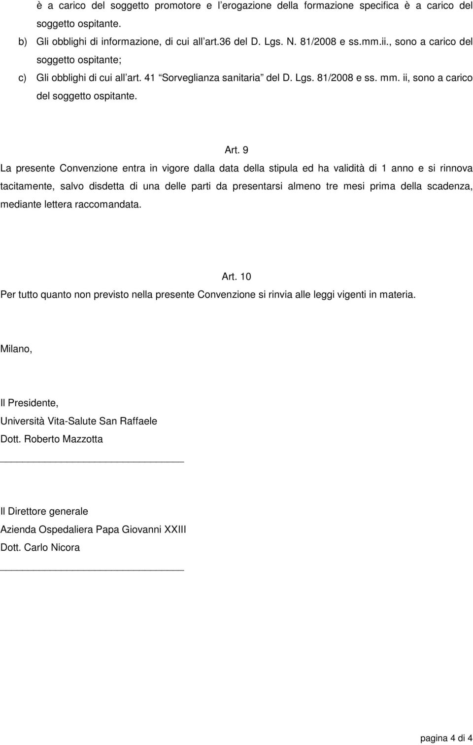 9 La presente Convenzione entra in vigore dalla data della stipula ed ha validità di 1 anno e si rinnova tacitamente, salvo disdetta di una delle parti da presentarsi almeno tre mesi prima della