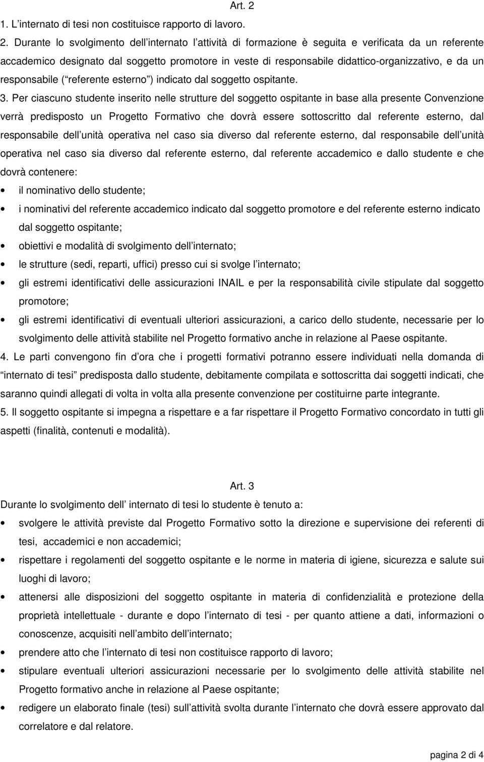 Durante lo svolgimento dell internato l attività di formazione è seguita e verificata da un referente accademico designato dal soggetto promotore in veste di responsabile didattico-organizzativo, e