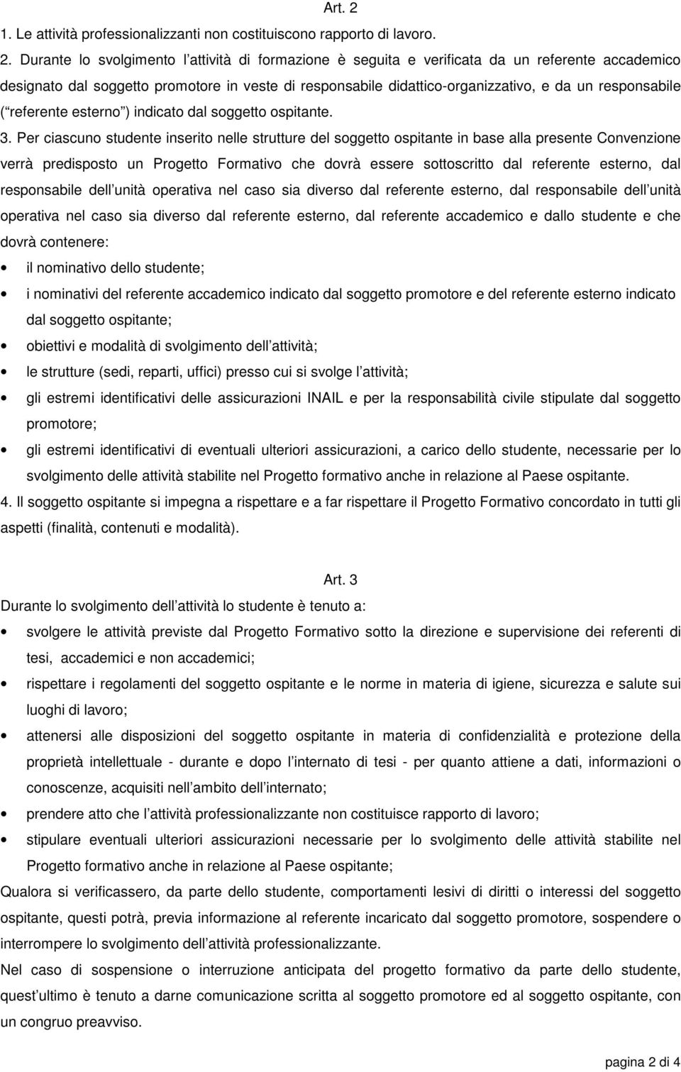 Durante lo svolgimento l attività di formazione è seguita e verificata da un referente accademico designato dal soggetto promotore in veste di responsabile didattico-organizzativo, e da un