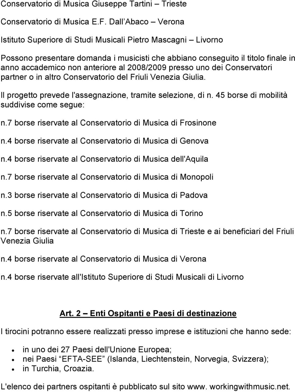 2008/2009 presso uno dei Conservatori partner o in altro Conservatorio del Friuli Venezia Giulia. Il progetto prevede l'assegnazione, tramite selezione, di n.