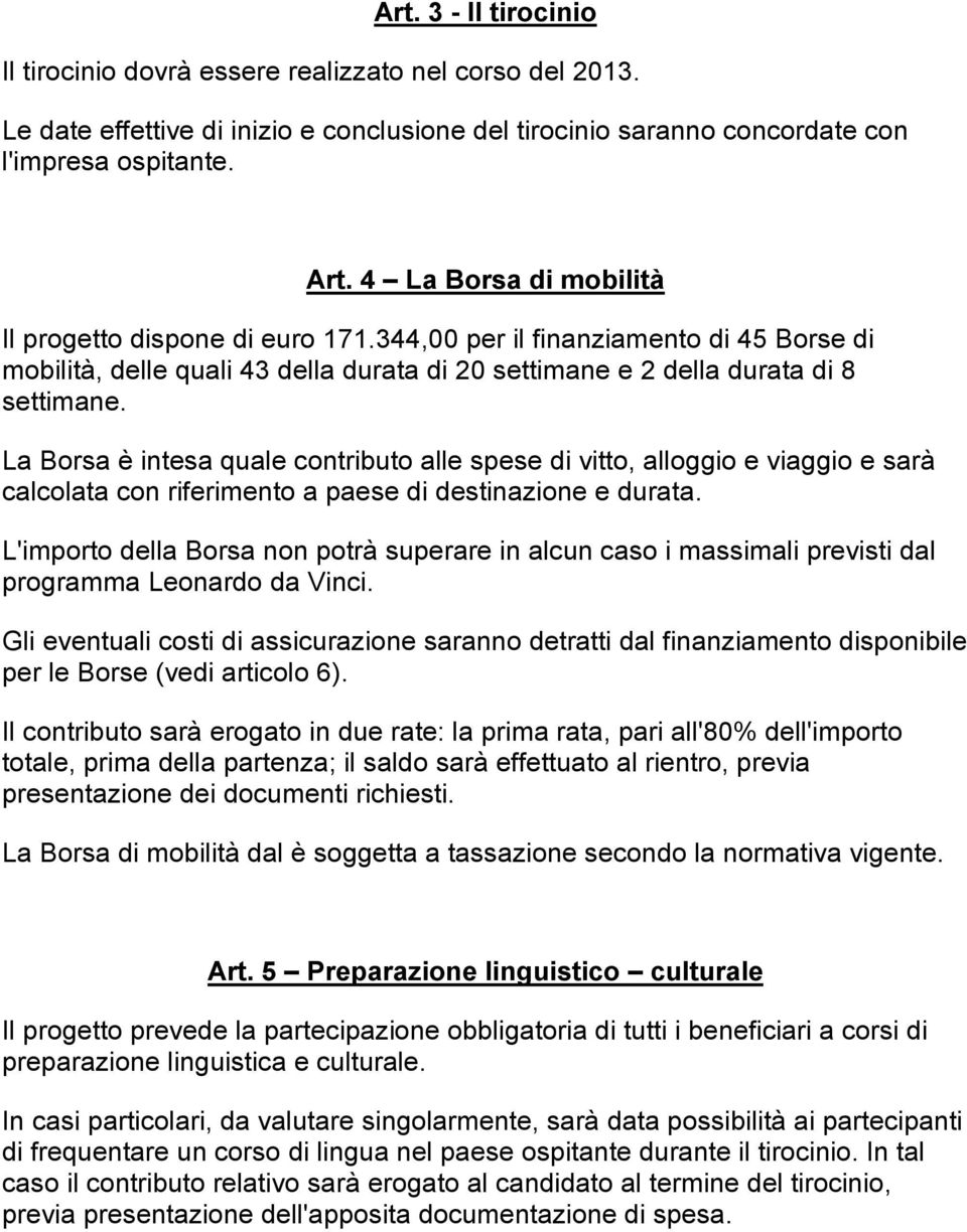 La Borsa è intesa quale contributo alle spese di vitto, alloggio e viaggio e sarà calcolata con riferimento a paese di destinazione e durata.