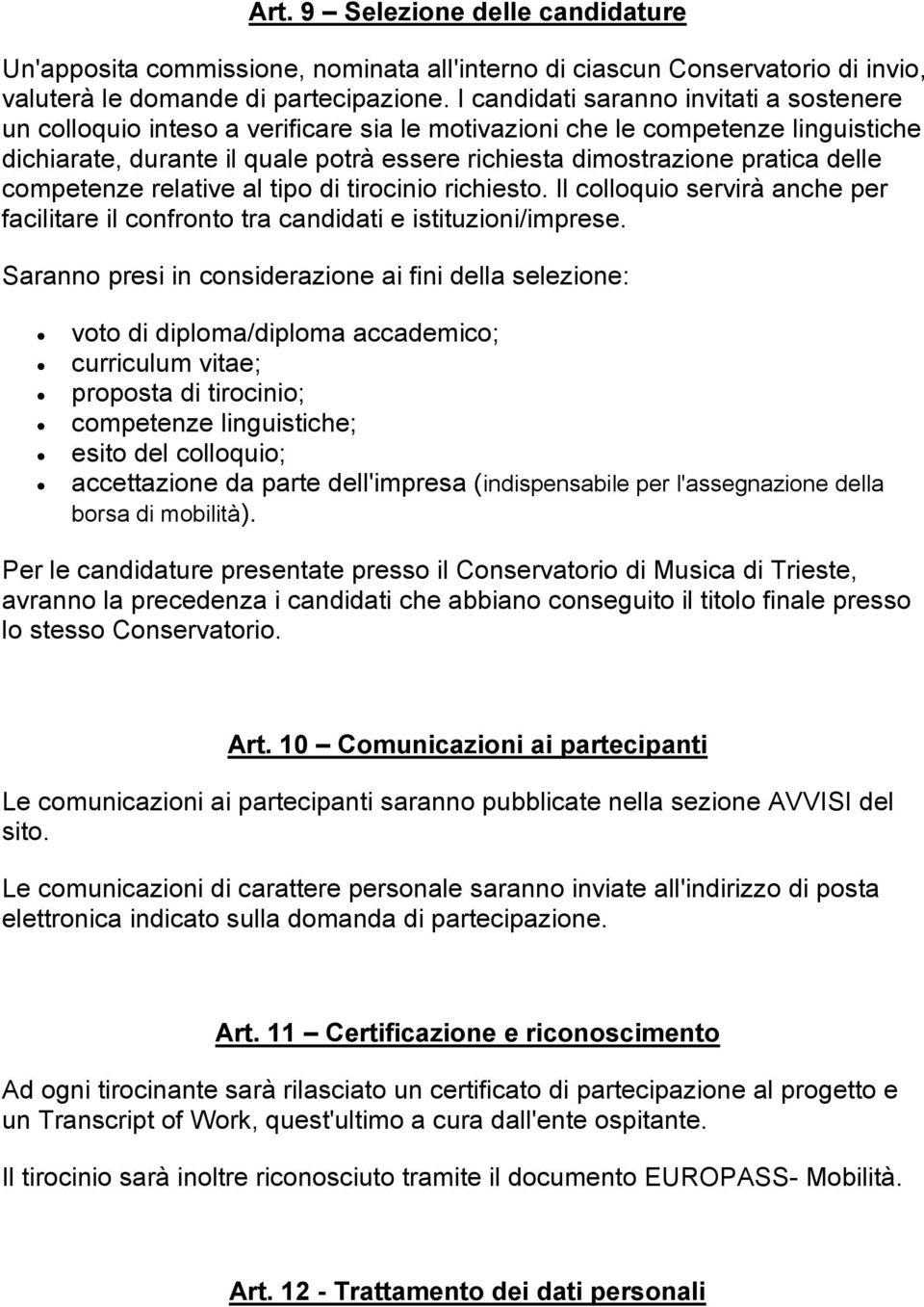 delle competenze relative al tipo di tirocinio richiesto. Il colloquio servirà anche per facilitare il confronto tra candidati e istituzioni/imprese.