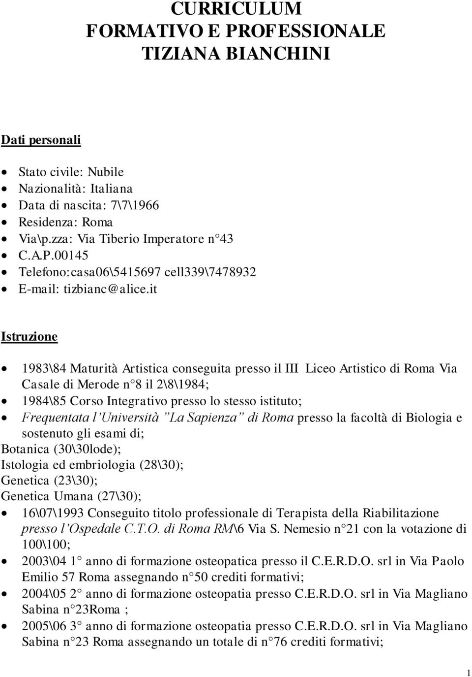 Università La Sapienza di Roma presso la facoltà di Biologia e sostenuto gli esami di; Botanica (30\30lode); Istologia ed embriologia (28\30); Genetica (23\30); Genetica Umana (27\30); 16\07\1993