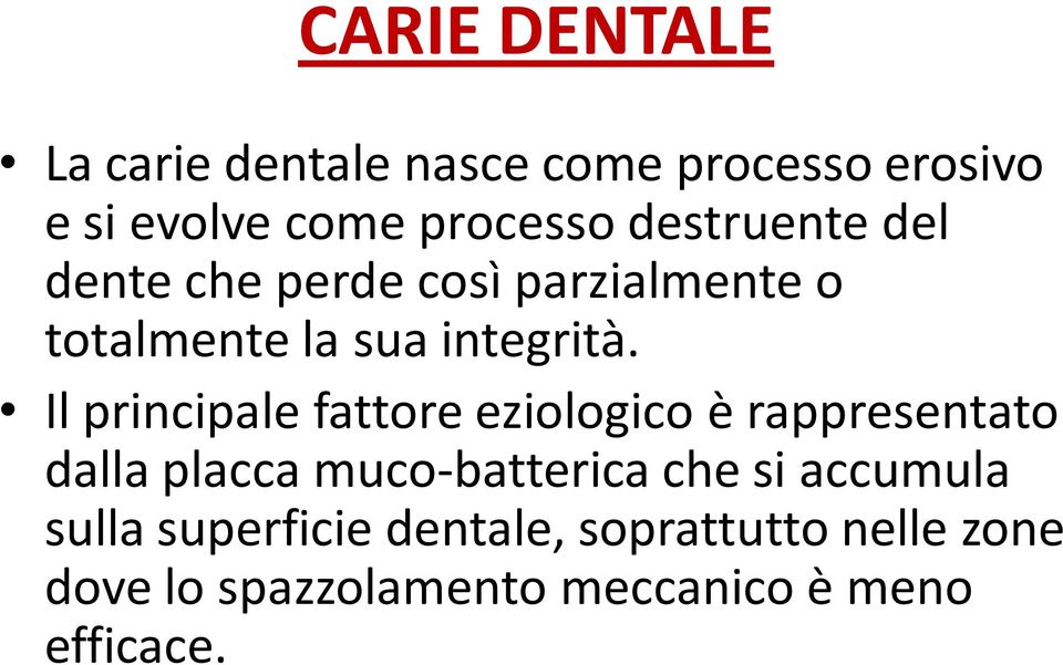 Il principale fattore eziologico è rappresentato dalla placca muco-batterica che si