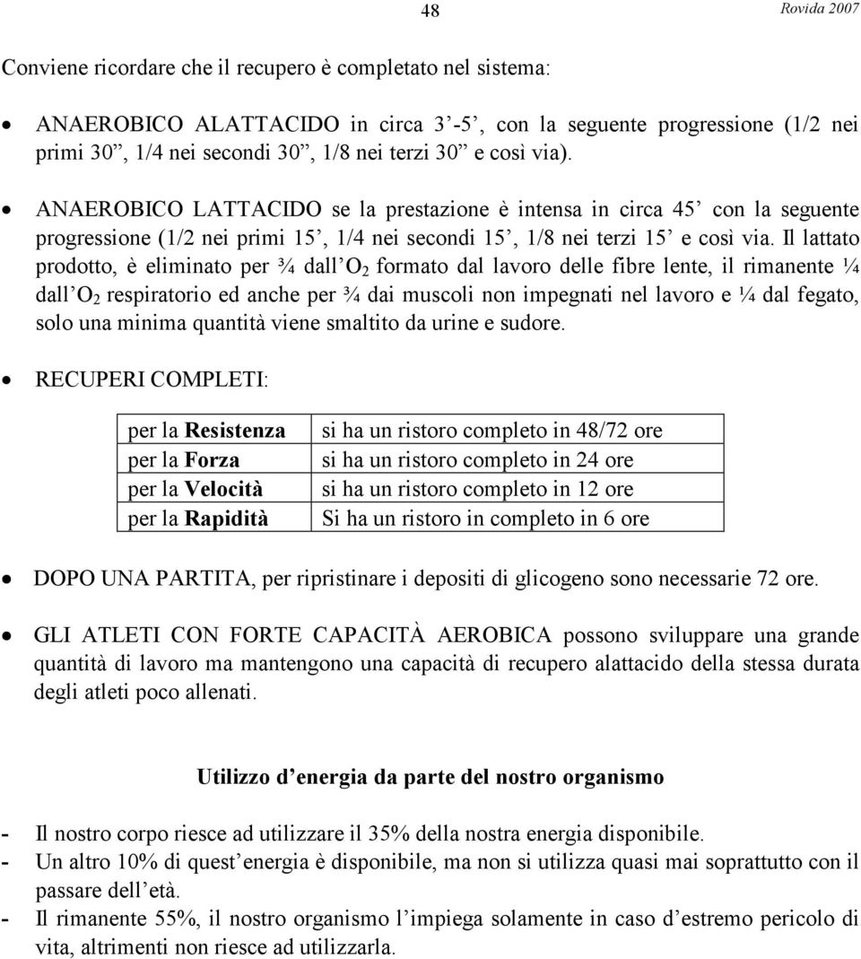 Il lattato prodotto, è eliminato per ¾ dall O 2 formato dal lavoro delle fibre lente, il rimanente ¼ dall O 2 respiratorio ed anche per ¾ dai muscoli non impegnati nel lavoro e ¼ dal fegato, solo una