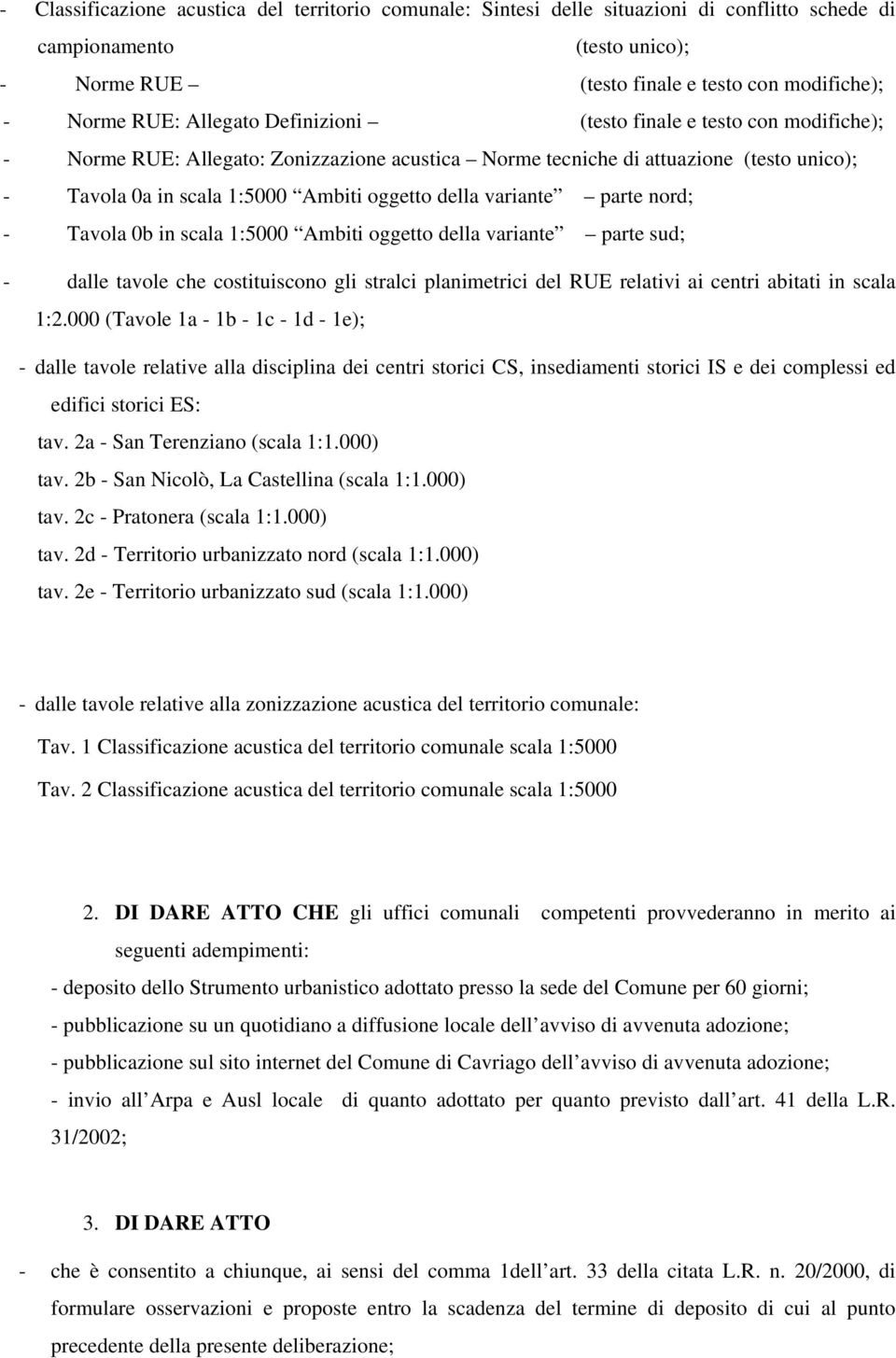 variante parte nord; - Tavola 0b in scala 1:5000 Ambiti oggetto della variante parte sud; - dalle tavole che costituiscono gli stralci planimetrici del RUE relativi ai centri abitati in scala 1:2.