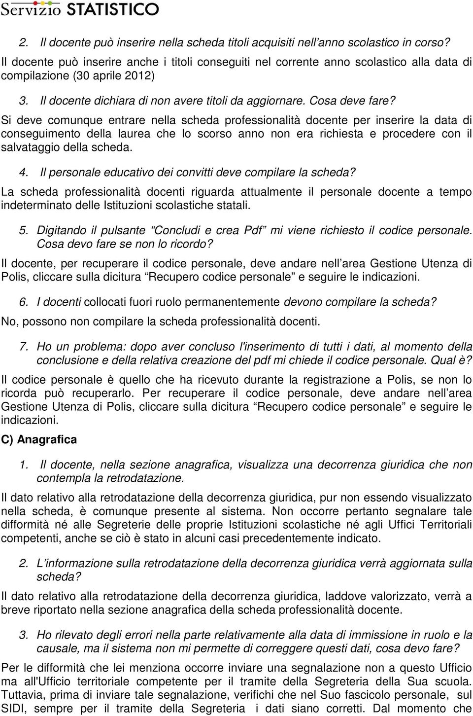 Si deve comunque entrare nella scheda professionalità docente per inserire la data di conseguimento della laurea che lo scorso anno non era richiesta e procedere con il salvataggio della scheda. 4.