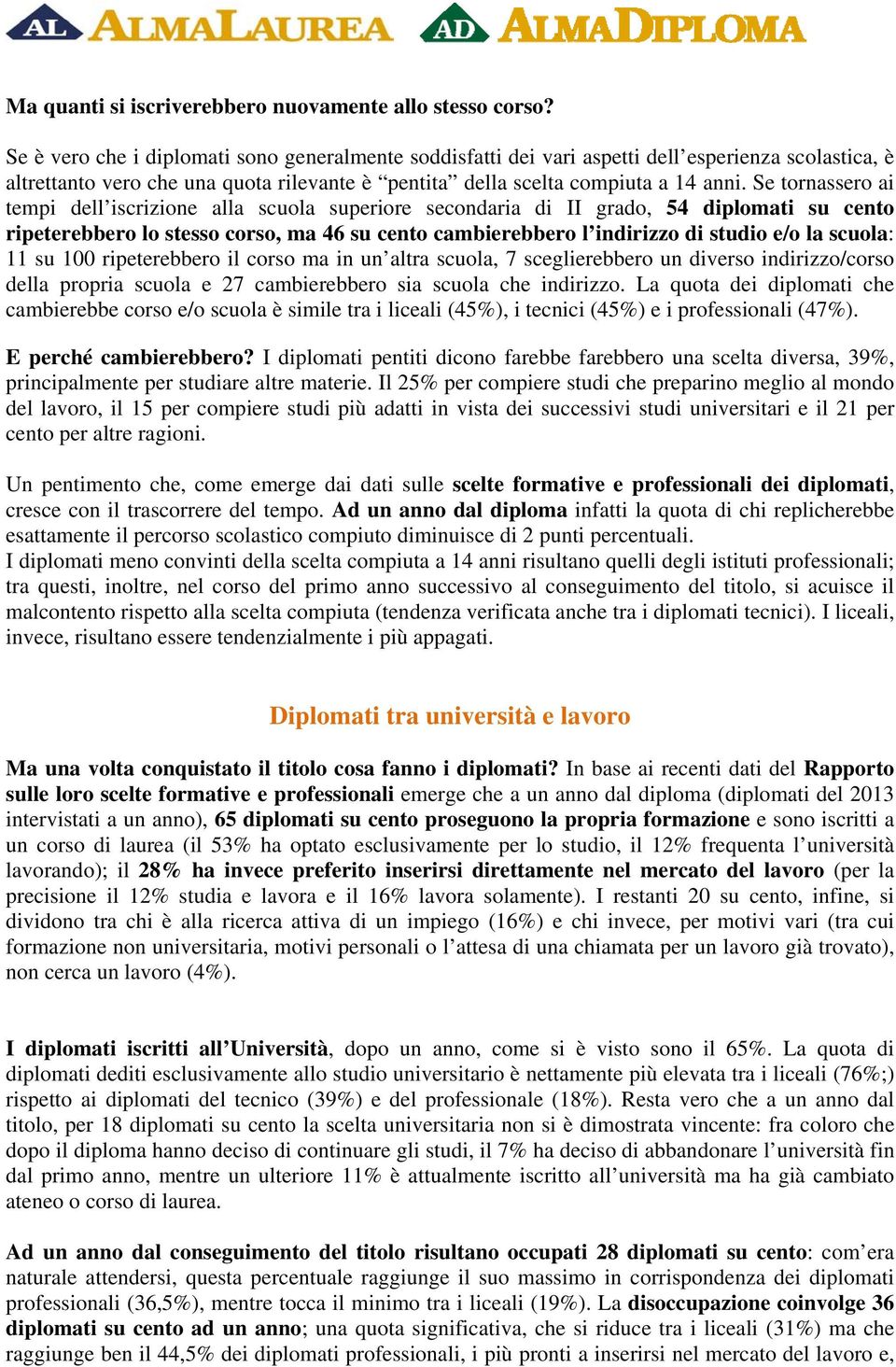 Se tornassero ai tempi dell iscrizione alla scuola superiore secondaria di II grado, 54 diplomati su cento ripeterebbero lo stesso corso, ma 46 su cento cambierebbero l indirizzo di studio e/o la