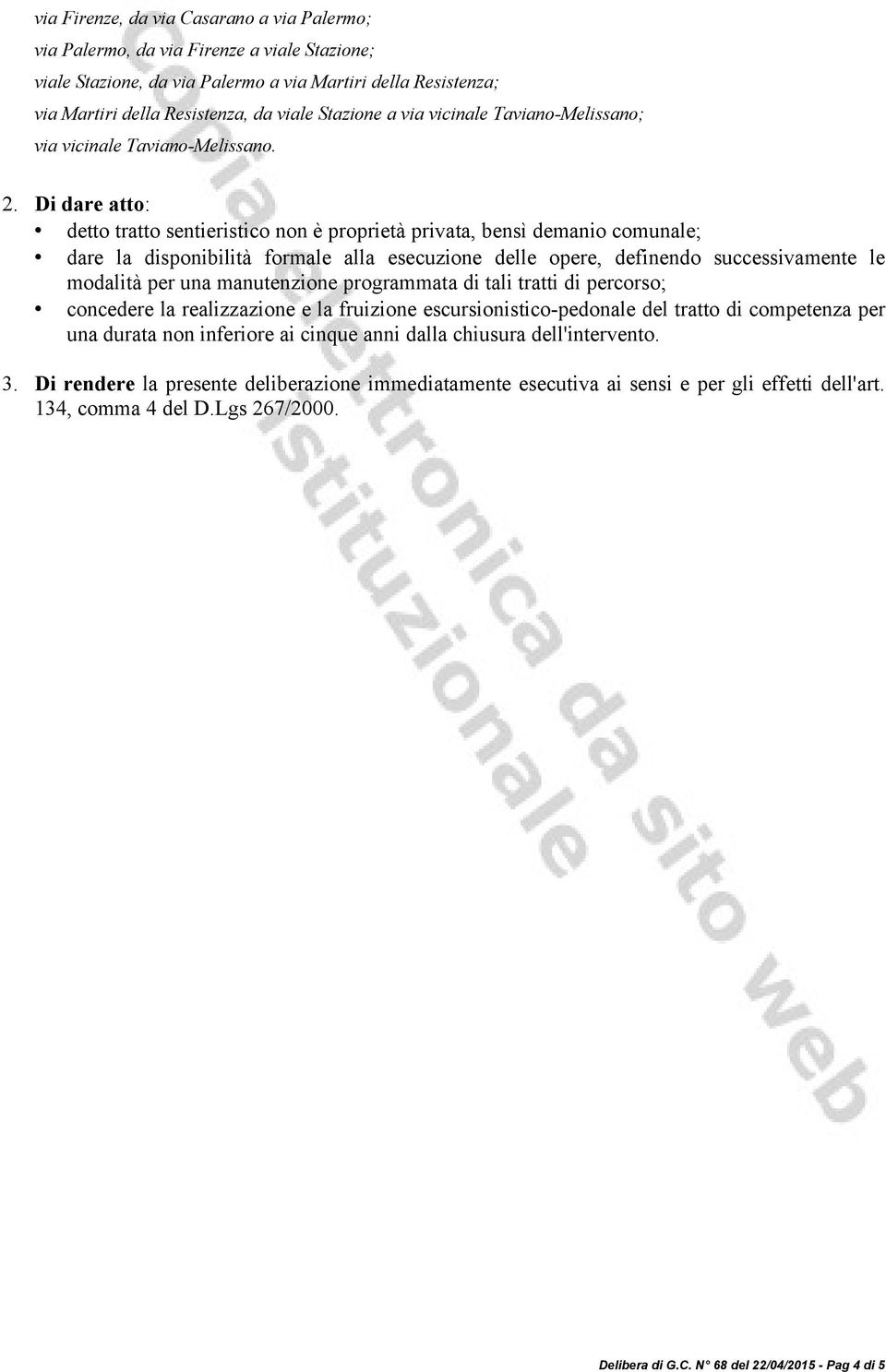 per una manutenzione programmata di tali tratti di percorso; concedere la realizzazione e la fruizione escursionistico-pedonale del tratto di competenza per una durata non inferiore ai