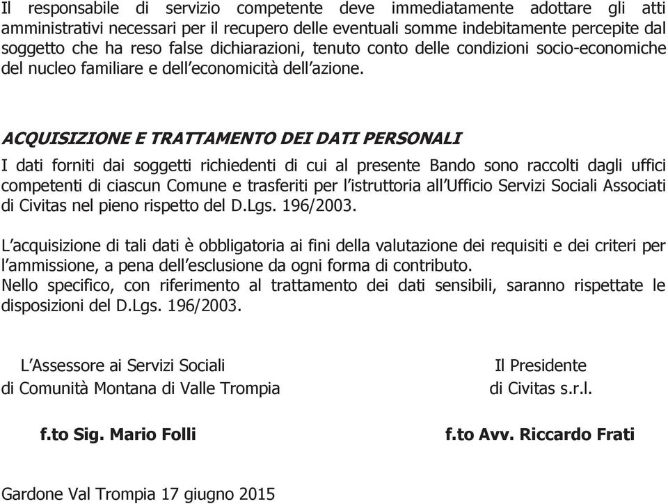 ACQUISIZIONE E TRATTAMENTO DEI DATI PERSONALI I dati forniti dai soggetti richiedenti di cui al presente Bando sono raccolti dagli uffici competenti di ciascun Comune e trasferiti per l istruttoria