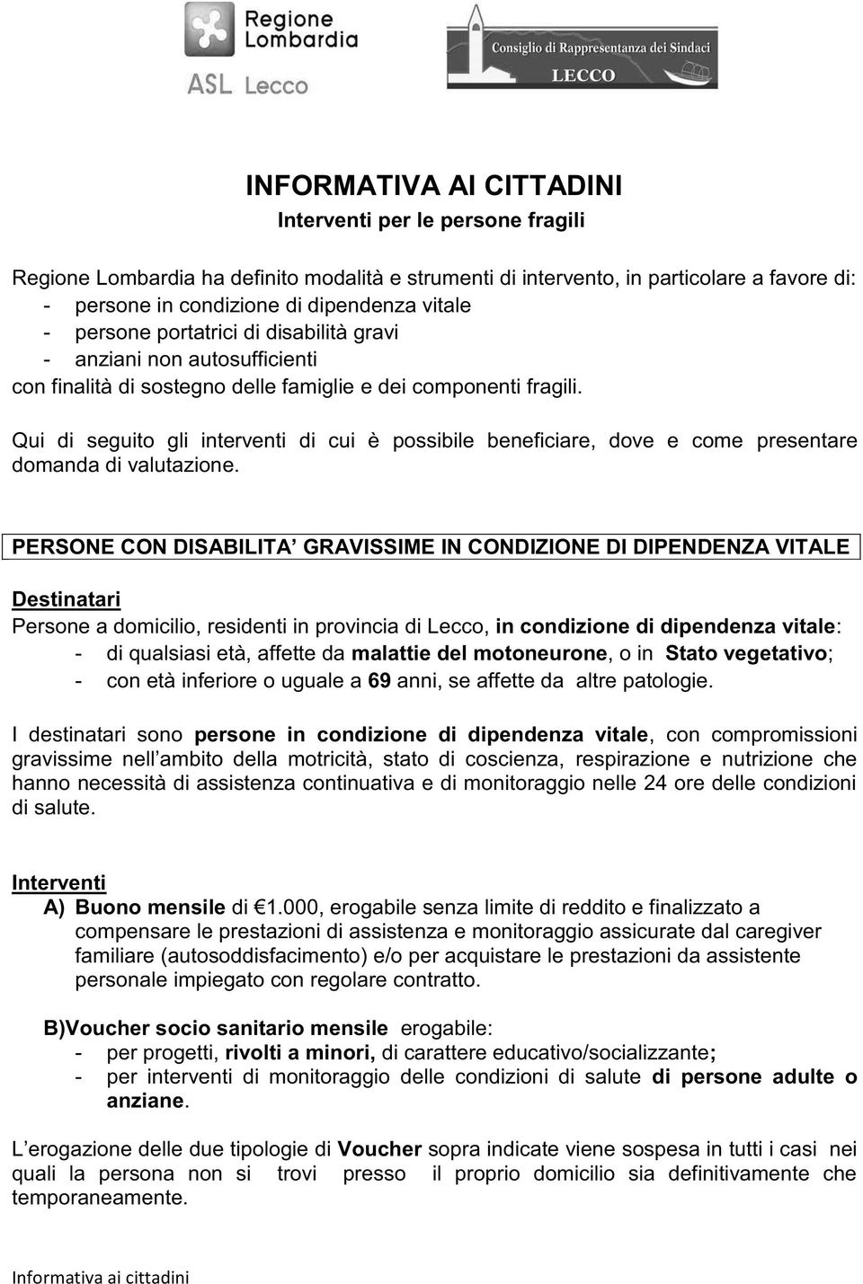 Qui di seguito gli interventi di cui è possibile beneficiare, dove e come presentare domanda di valutazione.