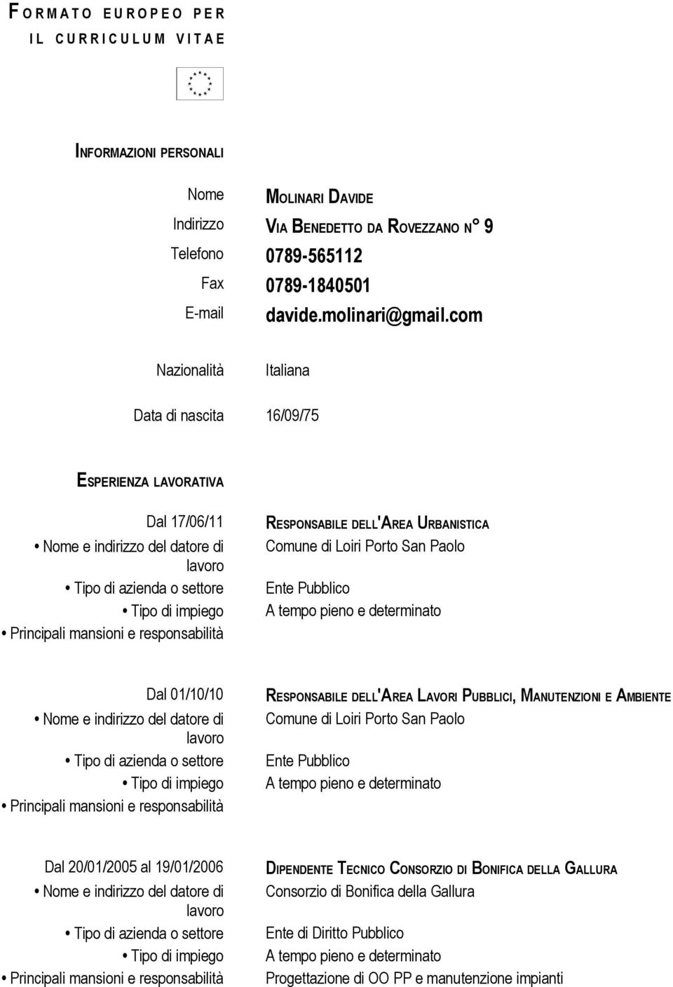 com Nazionalità Italiana Data di nascita 16/09/75 ESPERIENZA LAVORATIVA Dal 17/06/11 Nome e indirizzo del datore di lavoro Tipo di azienda o settore Tipo di impiego Principali mansioni e