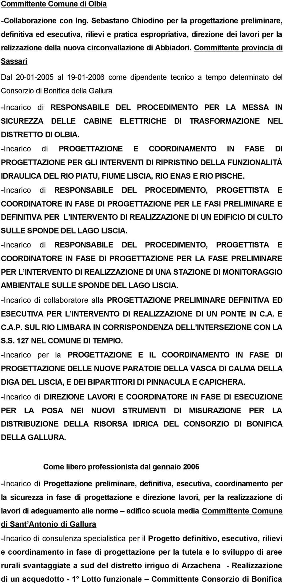 Committente provincia di Sassari Dal 20-01-2005 al 19-01-2006 come dipendente tecnico a tempo determinato del Consorzio di Bonifica della Gallura -Incarico di RESPONSABILE DEL PROCEDIMENTO PER LA